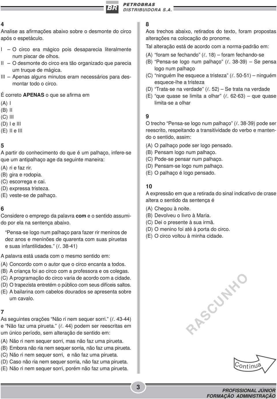 É correto APENAS o que se afirma em (A) I (B) II (C) III (D) I e III (E) II e III 5 A partir do conhecimento do que é um palhaço, infere-se que um antipalhaço age da seguinte maneira: (A) ri e faz