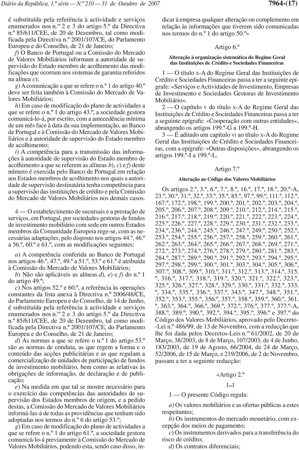 º 2001/107/CE, do Parlamento Europeu e do Conselho, de 21 de Janeiro; f) O Banco de Portugal ou a Comissão do Mercado de Valores Mobiliários informam a autoridade de supervisão do Estado membro de