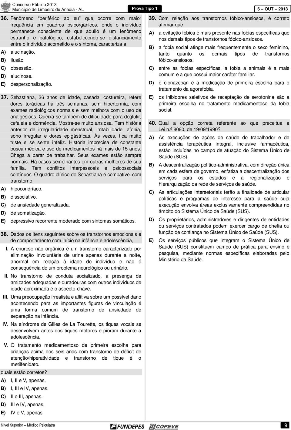 Sebastiana, 36 anos de idade, casada, costureira, refere dores torácicas há três semanas, sem hipertermia, com exames radiológicos normais e sem melhora com o uso de analgésicos.