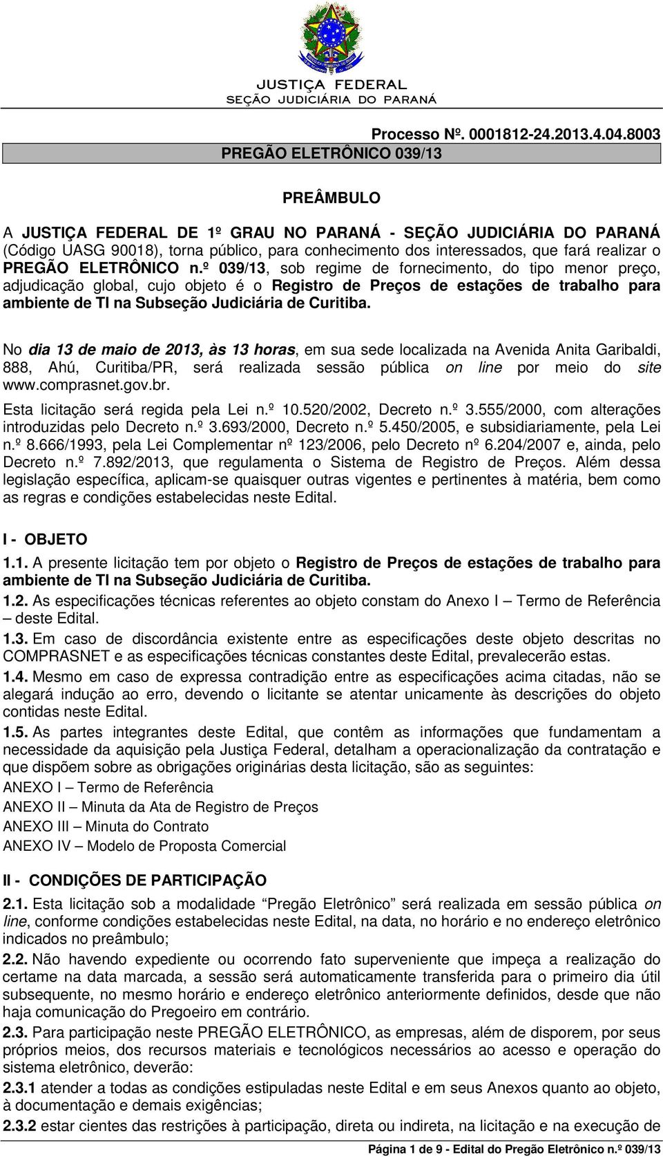 º 039/13, sob regime de fornecimento, do tipo menor preço, adjudicação global, cujo objeto é o Registro de Preços de estações de trabalho para ambiente de TI na Subseção Judiciária de Curitiba.