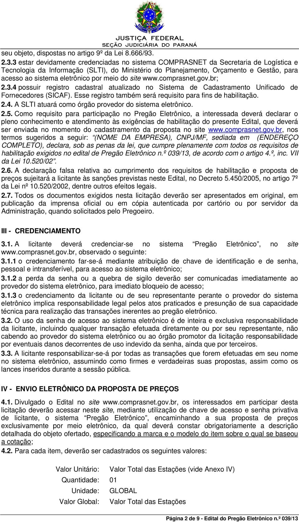 eletrônico por meio do site www.comprasnet.gov.br; 2.3.4 possuir registro cadastral atualizado no Sistema de Cadastramento Unificado de Fornecedores (SICAF).