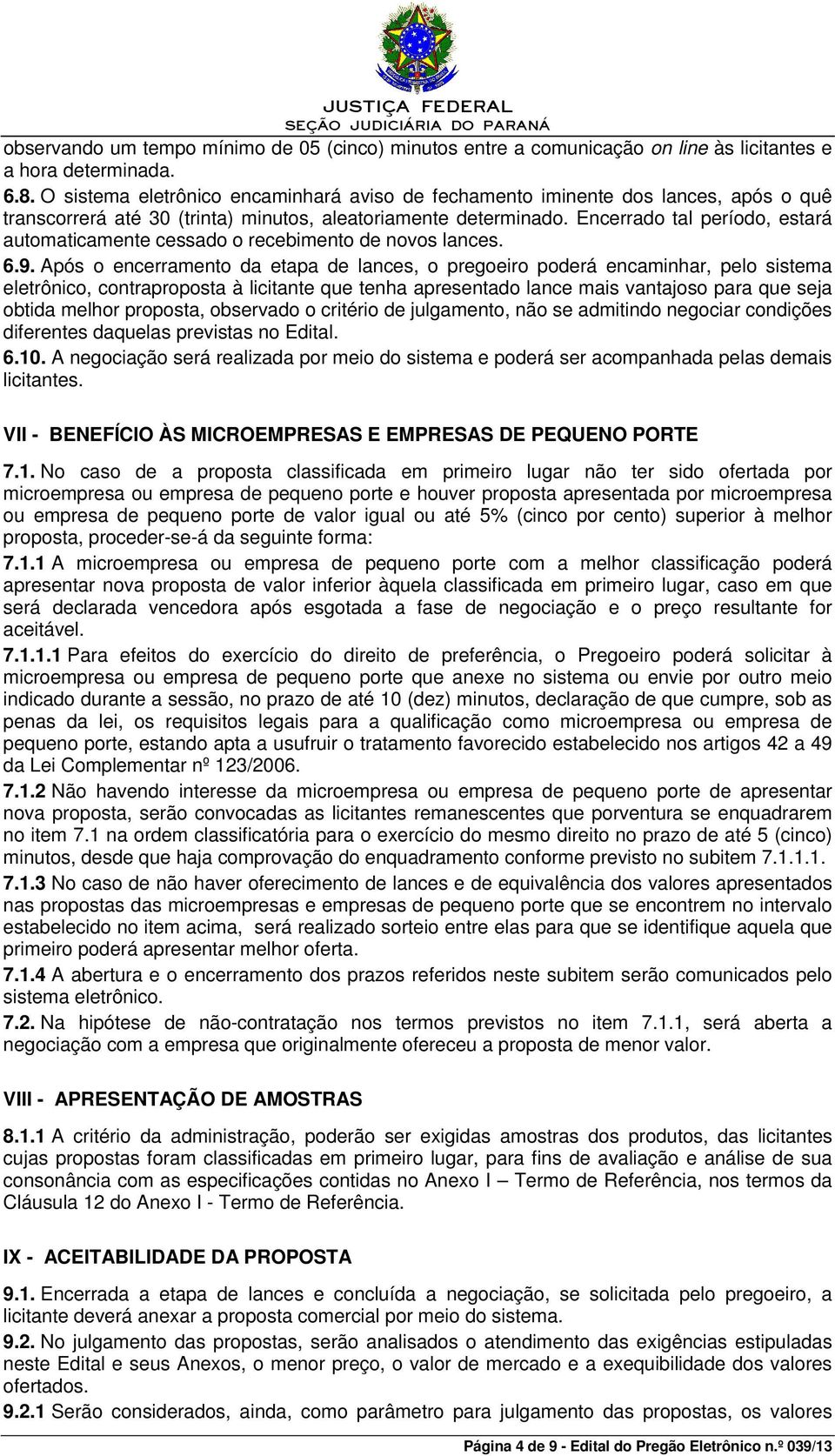 Encerrado tal período, estará automaticamente cessado o recebimento de novos lances. 6.9.