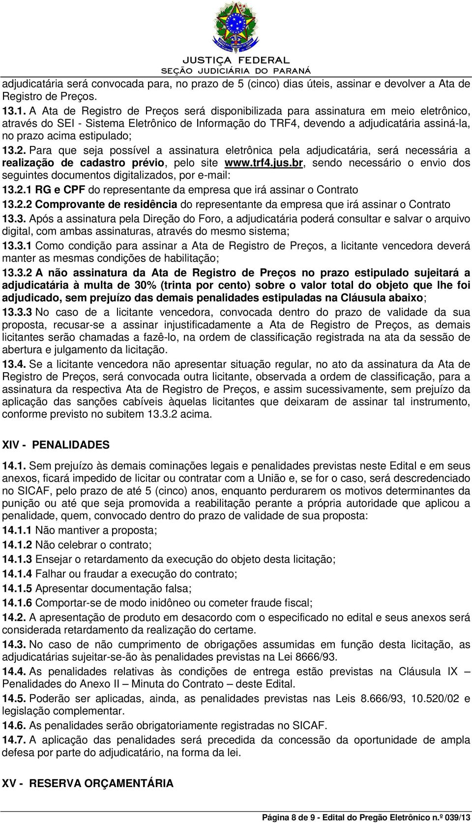 estipulado; 13.2. Para que seja possível a assinatura eletrônica pela adjudicatária, será necessária a realização de cadastro prévio, pelo site www.trf4.jus.