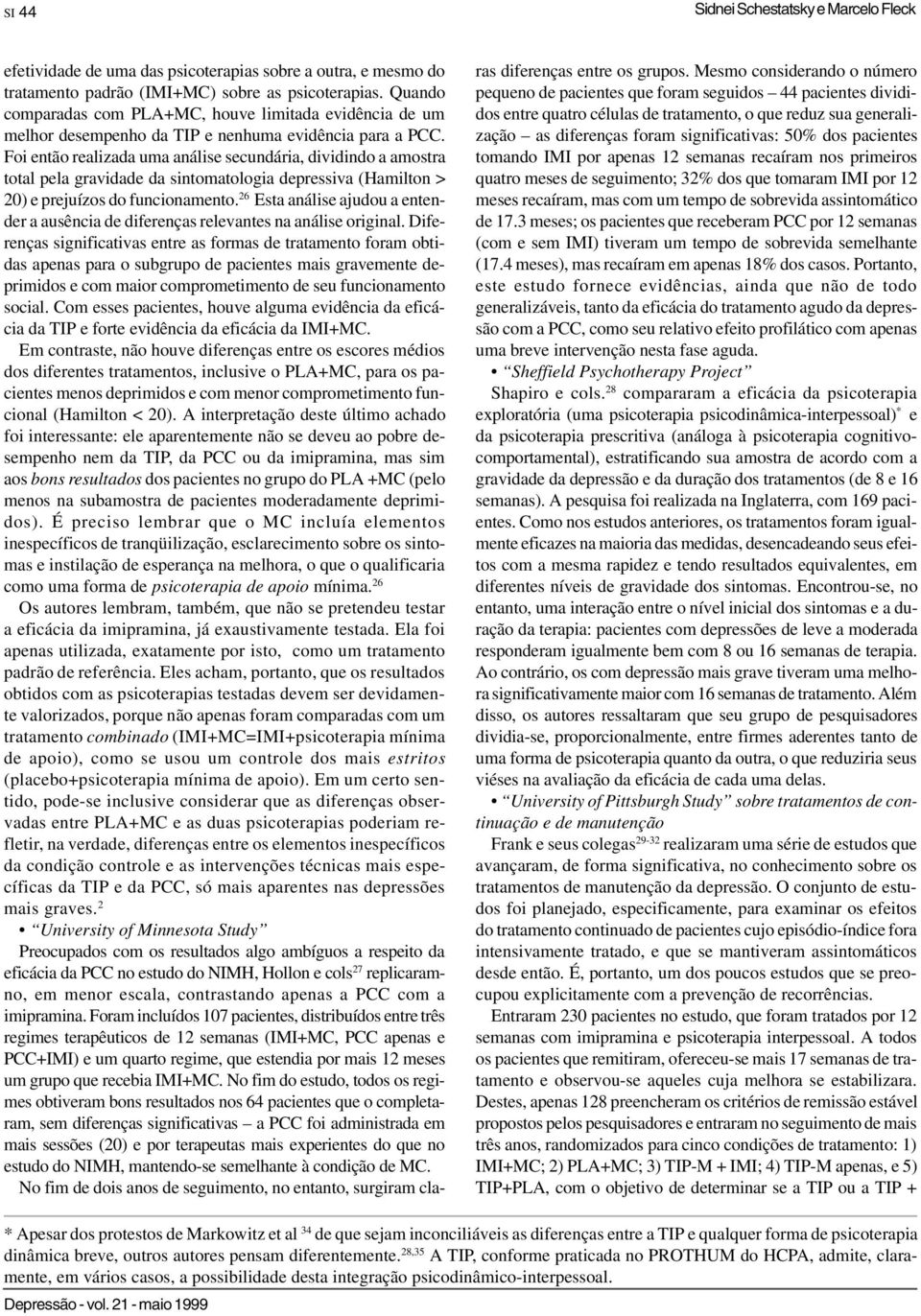 Foi então realizada uma análise secundária, dividindo a amostra total pela gravidade da sintomatologia depressiva (Hamilton > 20) e prejuízos do funcionamento.