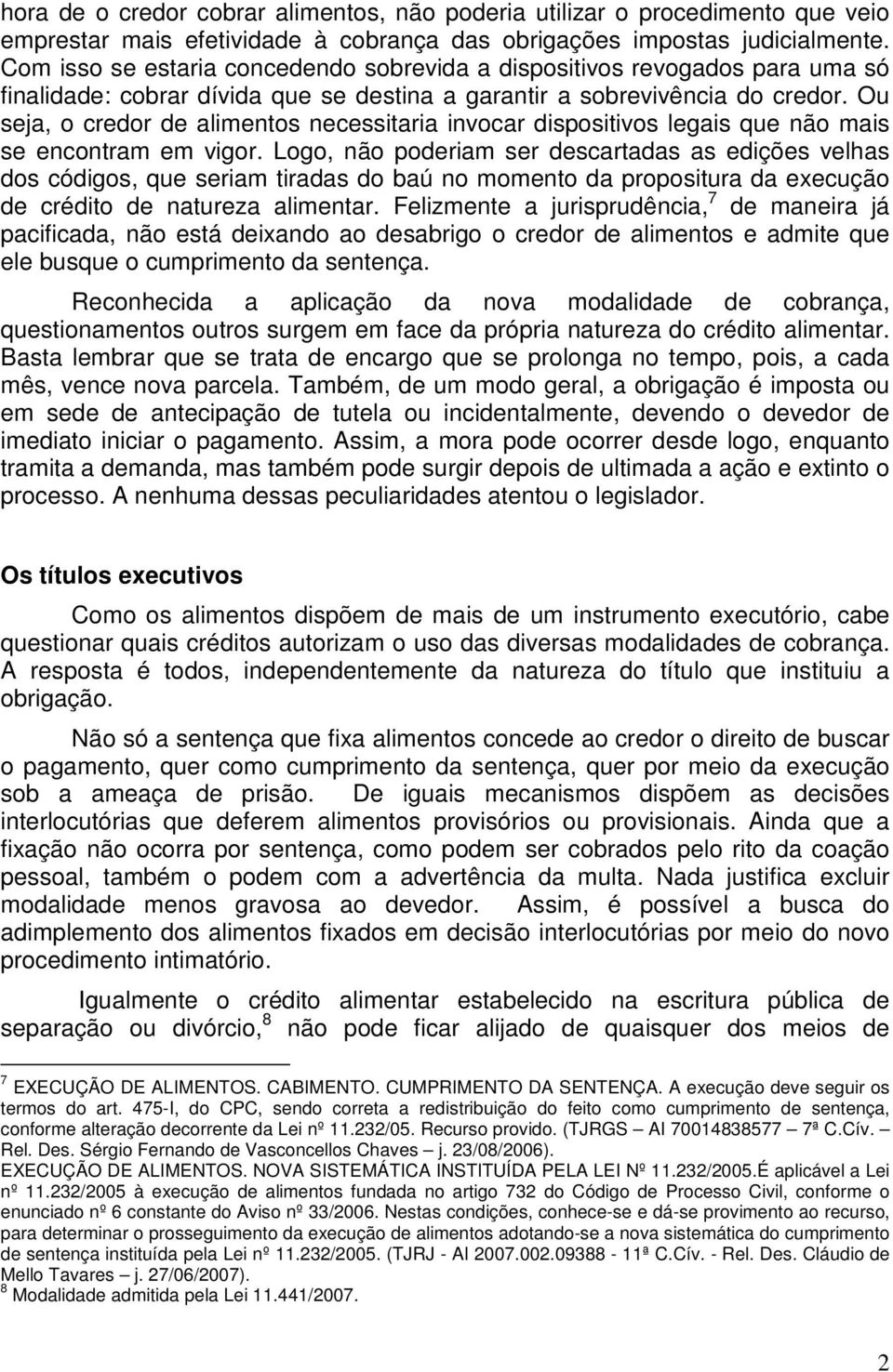 Ou seja, o credor de alimentos necessitaria invocar dispositivos legais que não mais se encontram em vigor.