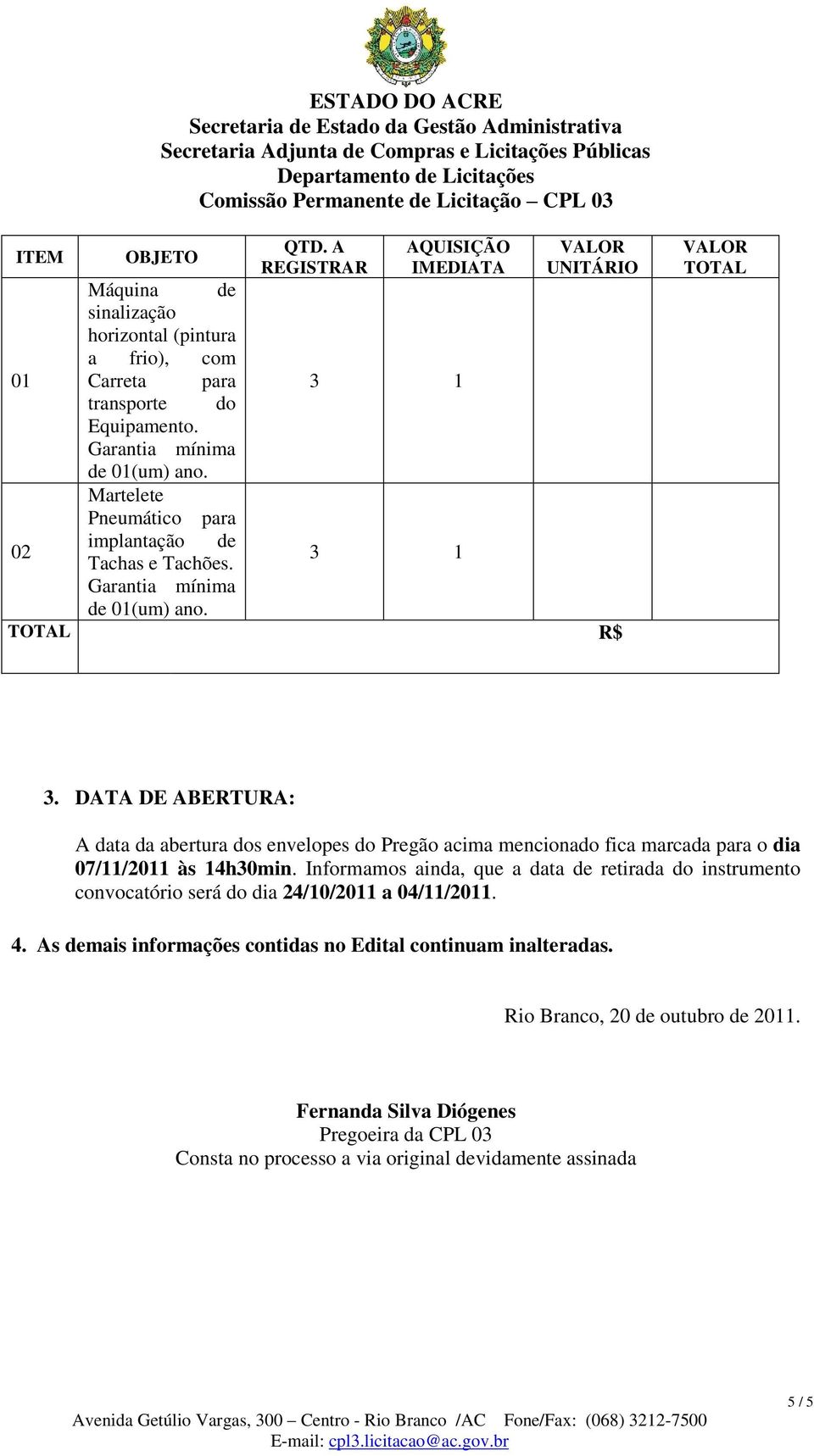 DATA DE ABERTURA: A data da abertura dos envelopes do Pregão acima mencionado fica marcada para o dia 07/11/2011 às 14h30min.