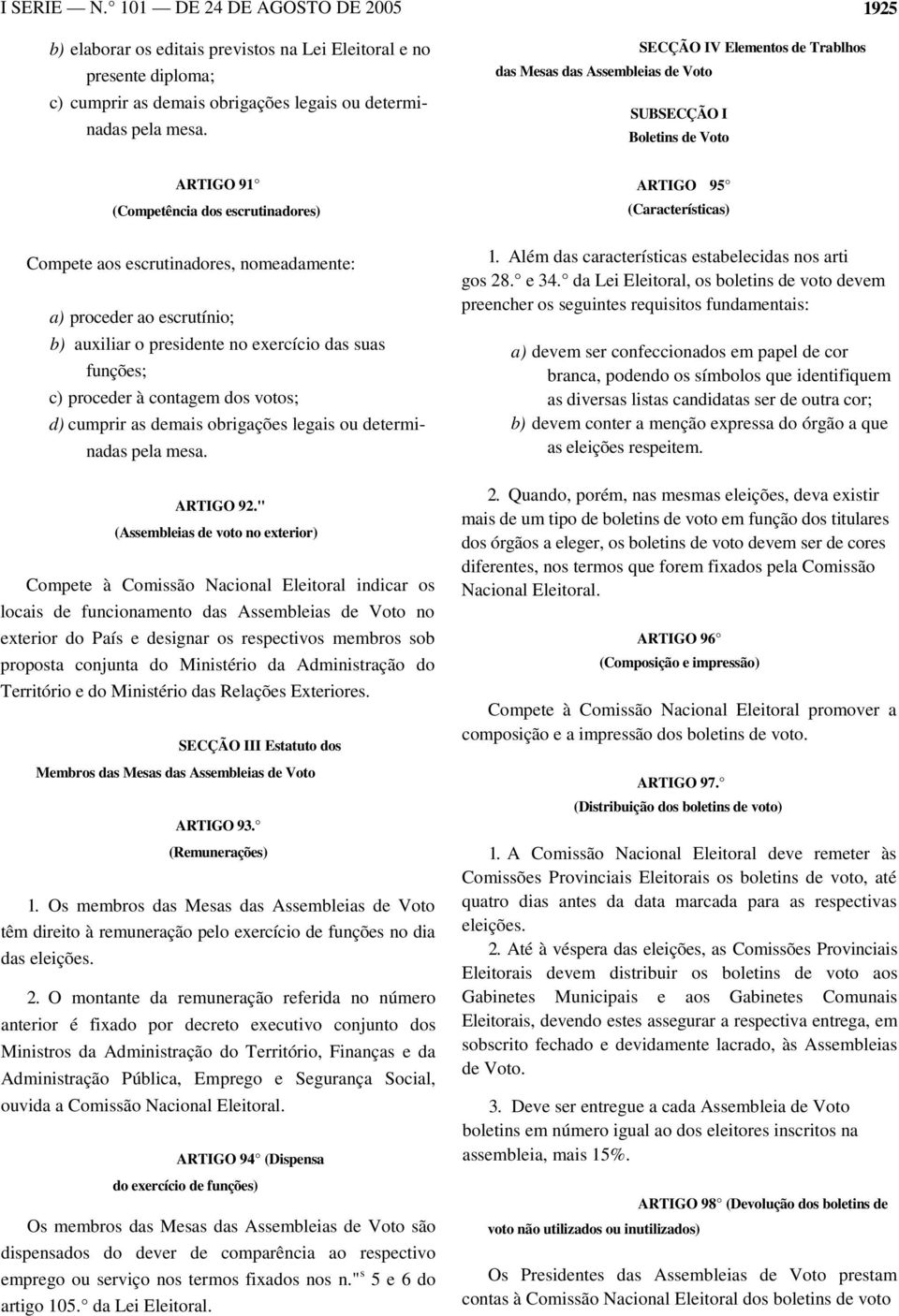 nomeadamente: a) proceder ao escrutínio; b) auxiliar o presidente no exercício das suas funções; c) proceder à contagem dos votos; d) cumprir as demais obrigações legais ou determi- nadas pela mesa.