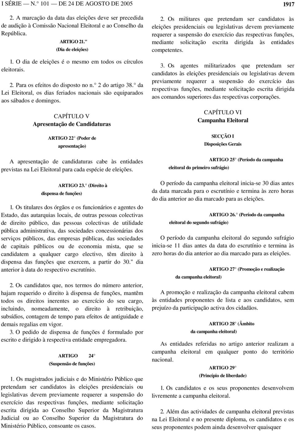 CAPÍTULO V Apresentação de Candidaturas ARTIGO 22 (Poder de apresentação) A apresentação de candidaturas cabe às entidades previstas na Lei Eleitoral para cada espécie de eleições. ARTIGO 23.