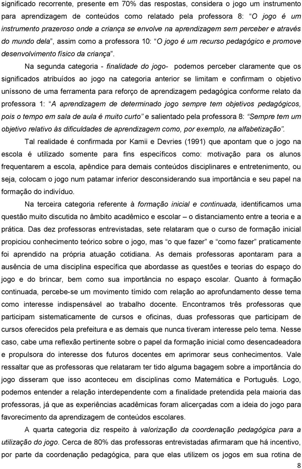 Na segunda categoria - finalidade do jogo- podemos perceber claramente que os significados atribuídos ao jogo na categoria anterior se limitam e confirmam o objetivo uníssono de uma ferramenta para