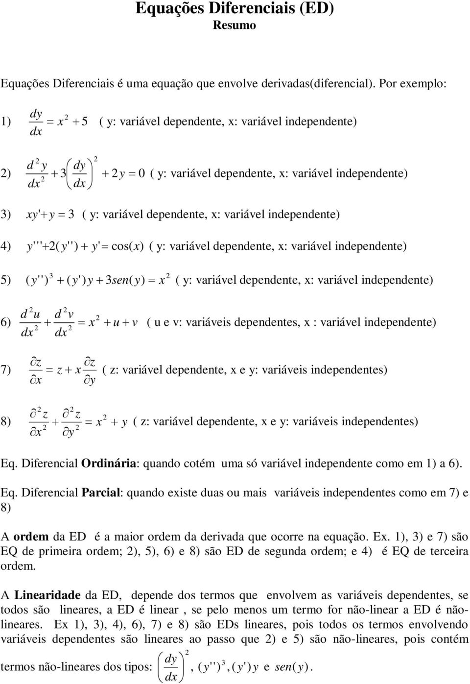 variável depedete, : variável idepedete) d u d v 6) u v ( u e v: variáveis depedetes, : variável idepedete) 7) z z z y ( z: variável depedete, e y: variáveis idepedetes) 8) z z y y ( z: variável