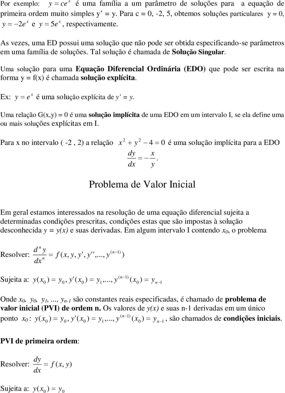 (EDO) que pode ser escrita a forma y = f() é chamada solução eplícita E: y e é uma solução eplícita de y = y Uma relação G(,y) = 0 é uma solução implícita de uma EDO em um itervalo I, se ela defie