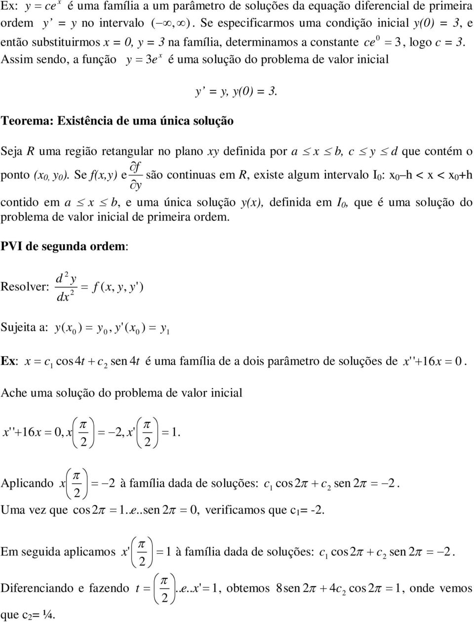 plao y defiida por a b, c y d que cotém o f poto ( 0, y 0 ) Se f(,y) e são cotiuas em R, eiste algum itervalo I0 : 0 h < < 0 +h y cotido em a b, e uma úica solução y(), defiida em I 0, que é uma