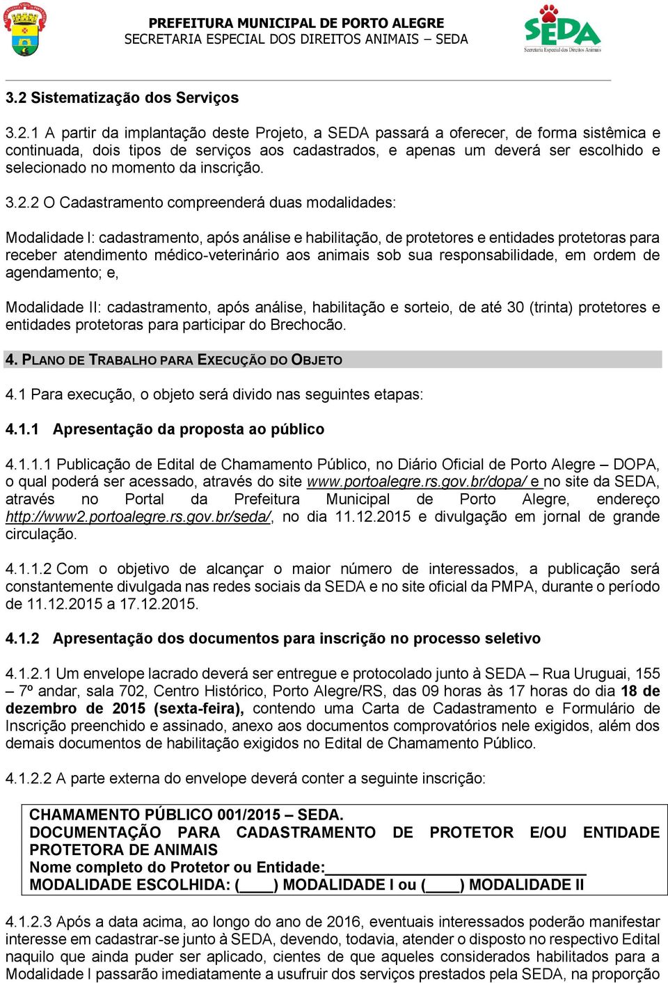 2 O Cadastramento compreenderá duas modalidades: Modalidade I: cadastramento, após análise e habilitação, de protetores e entidades protetoras para receber atendimento médico-veterinário aos animais