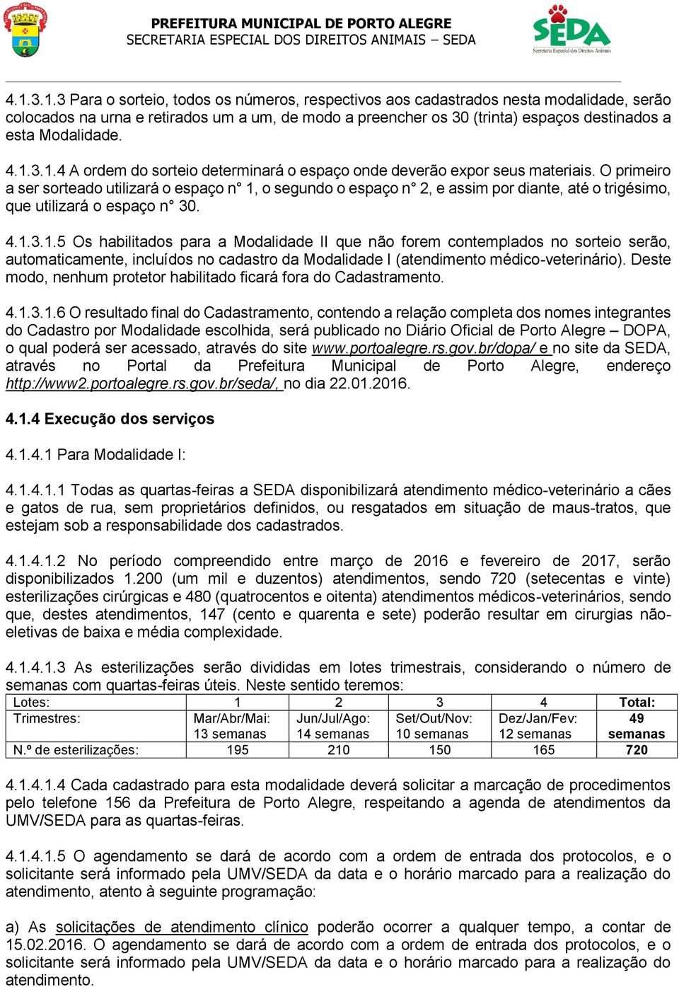 O primeiro a ser sorteado utilizará o espaço n 1,