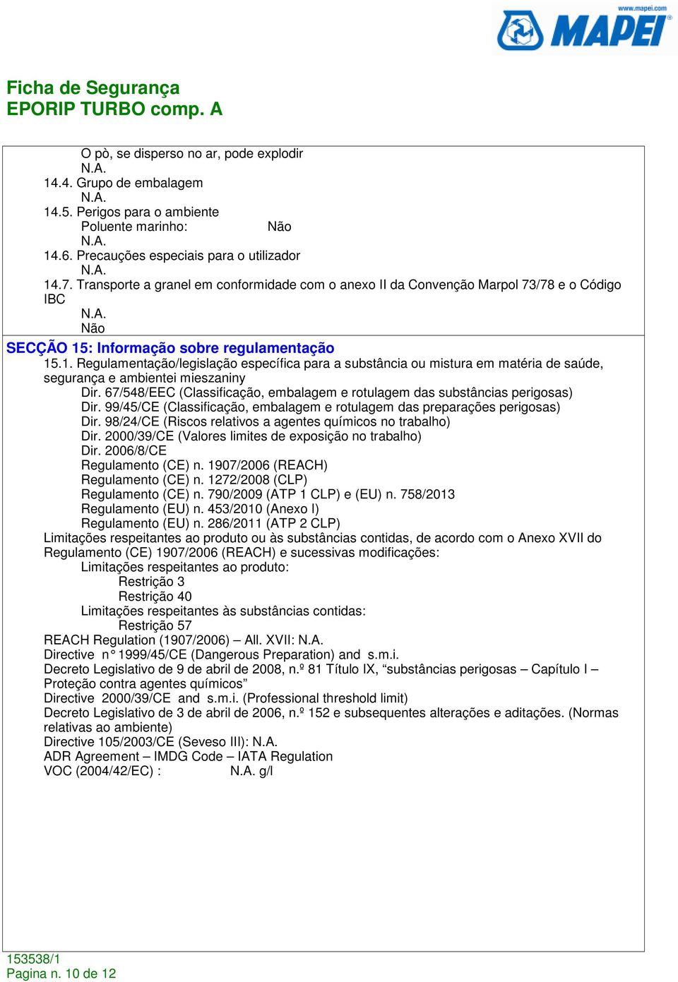 : Informação sobre regulamentação 15.1. Regulamentação/legislação específica para a substância ou mistura em matéria de saúde, segurança e ambientei mieszaniny Dir.