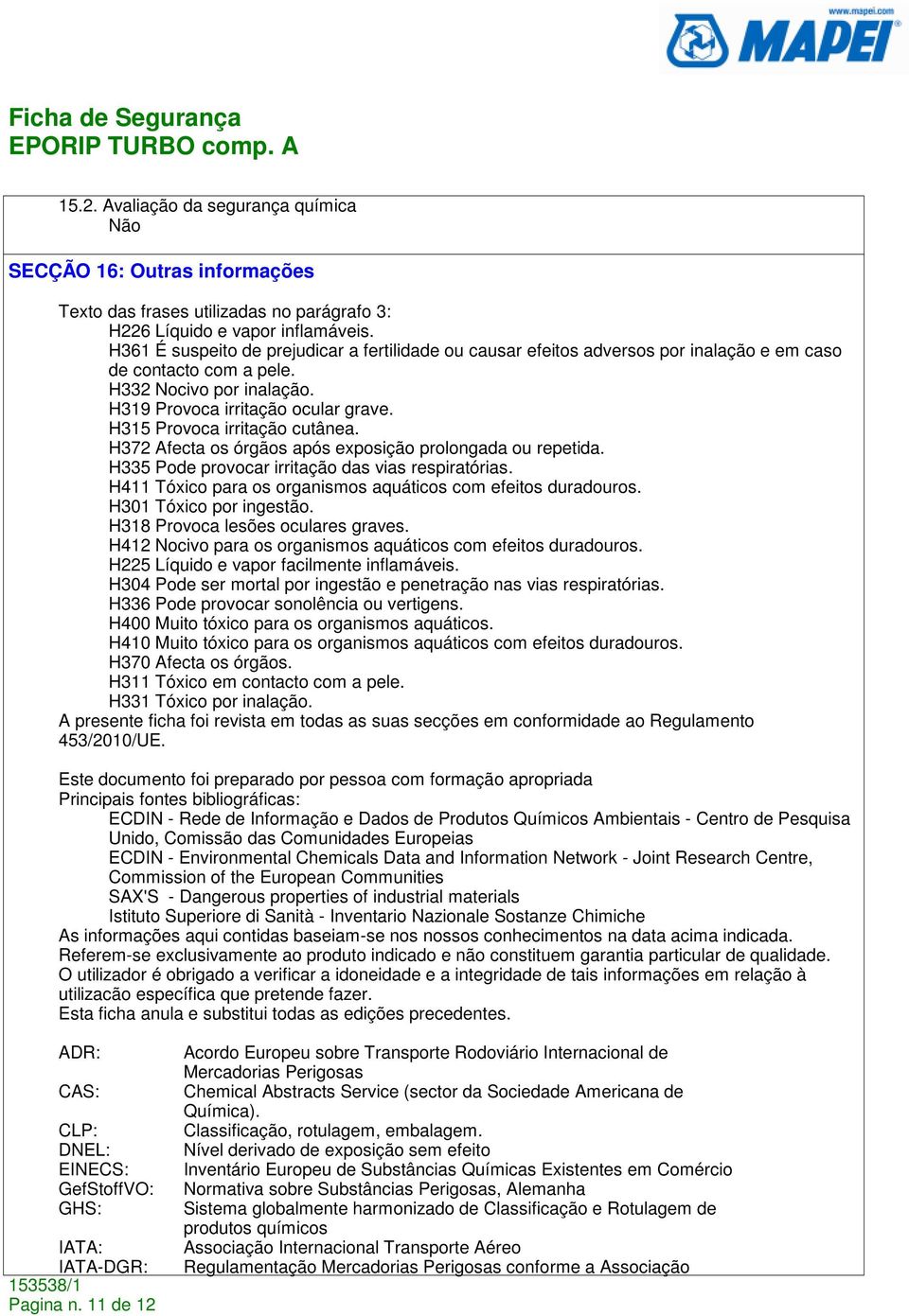 H315 Provoca irritação cutânea. H372 Afecta os órgãos após exposição prolongada ou repetida. H335 Pode provocar irritação das vias respiratórias.