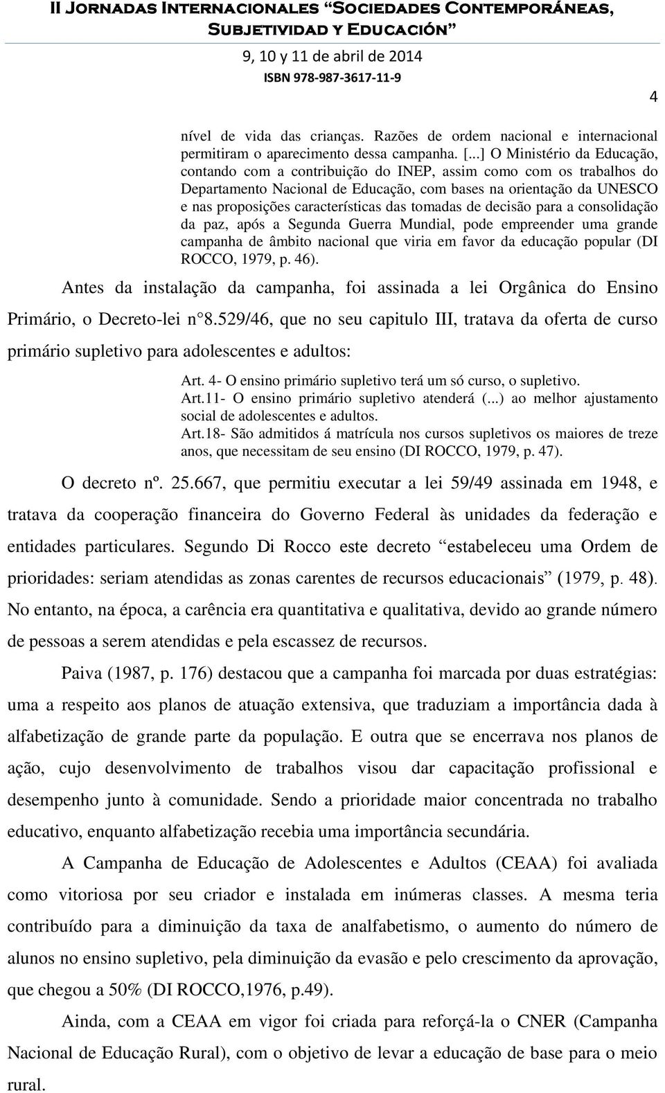 características das tomadas de decisão para a consolidação da paz, após a Segunda Guerra Mundial, pode empreender uma grande campanha de âmbito nacional que viria em favor da educação popular (DI