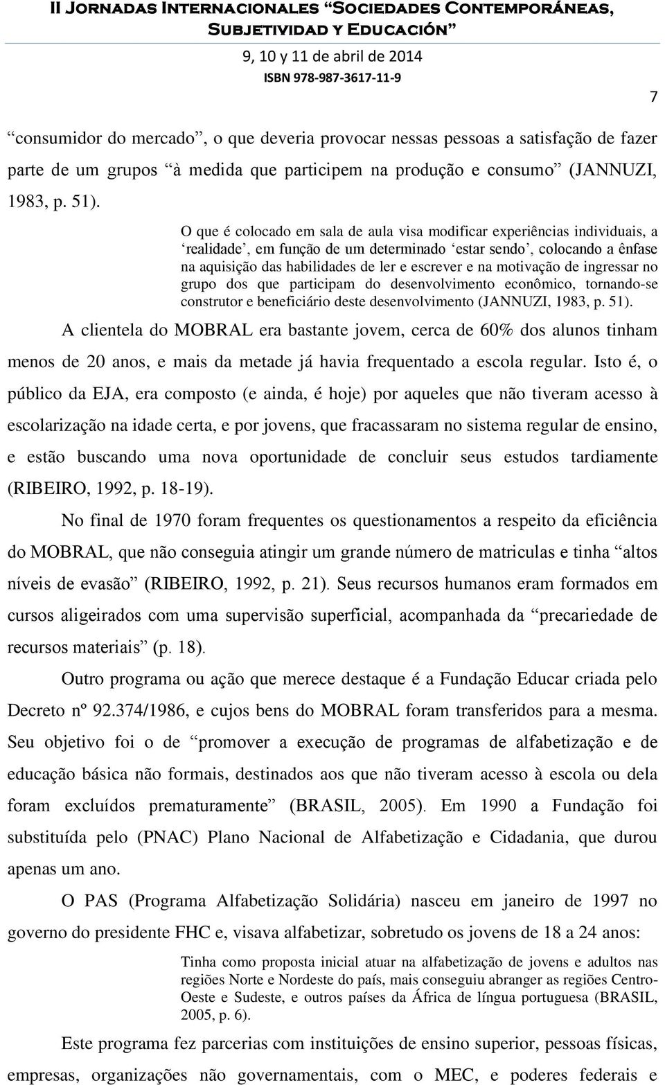 motivação de ingressar no grupo dos que participam do desenvolvimento econômico, tornando-se construtor e beneficiário deste desenvolvimento (JANNUZI, 1983, p. 51).