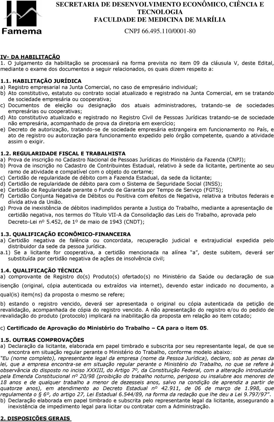 1. HABILITAÇÃO JURÍDICA a) Registro empresarial na Junta Comercial, no caso de empresário individual; b) Ato constitutivo, estatuto ou contrato social atualizado e registrado na Junta Comercial, em