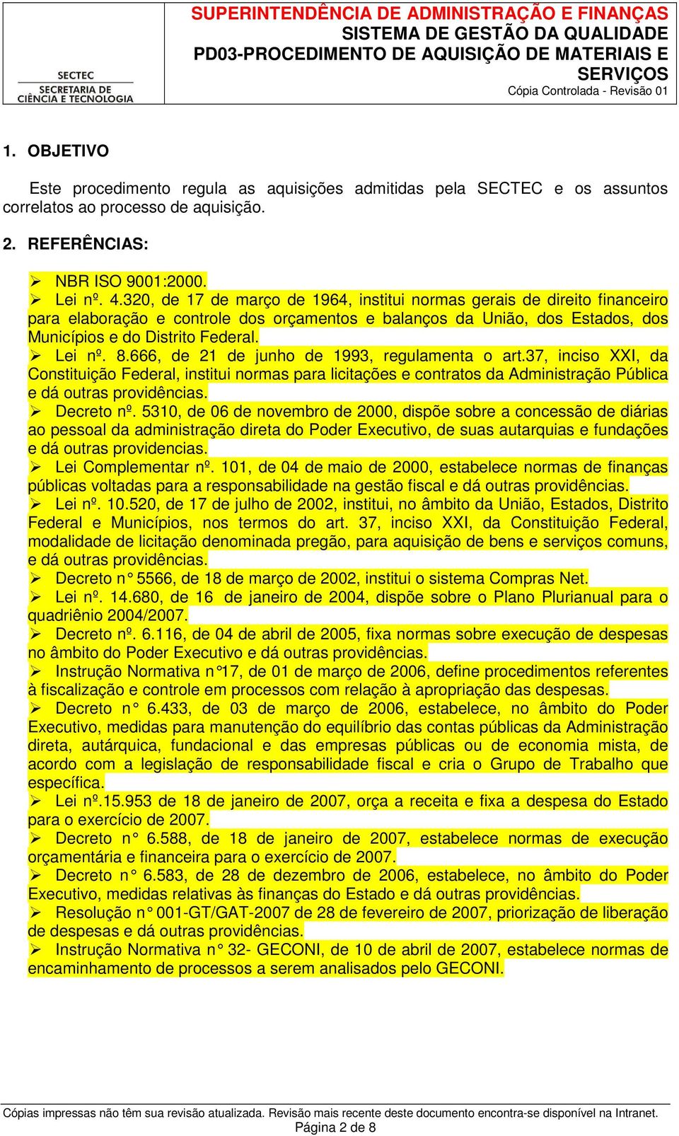 666, de 21 de junho de 1993, regulamenta o art.37, inciso XXI, da Constituição Federal, institui normas para licitações e contratos da Administração Pública e dá outras providências. Decreto nº.