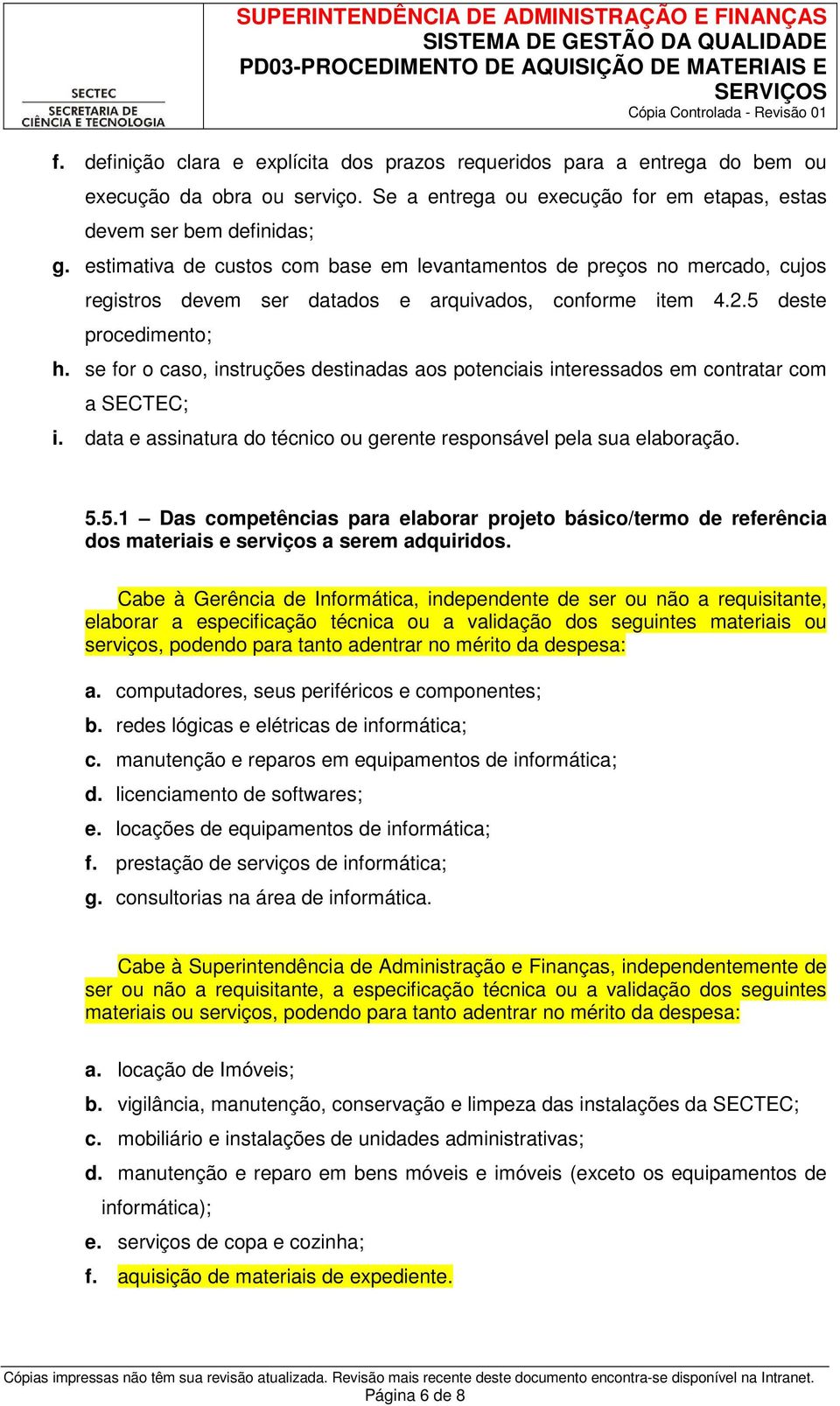 se for o caso, instruções destinadas aos potenciais interessados em contratar com a SECTEC; i. data e assinatura do técnico ou gerente responsável pela sua elaboração. 5.