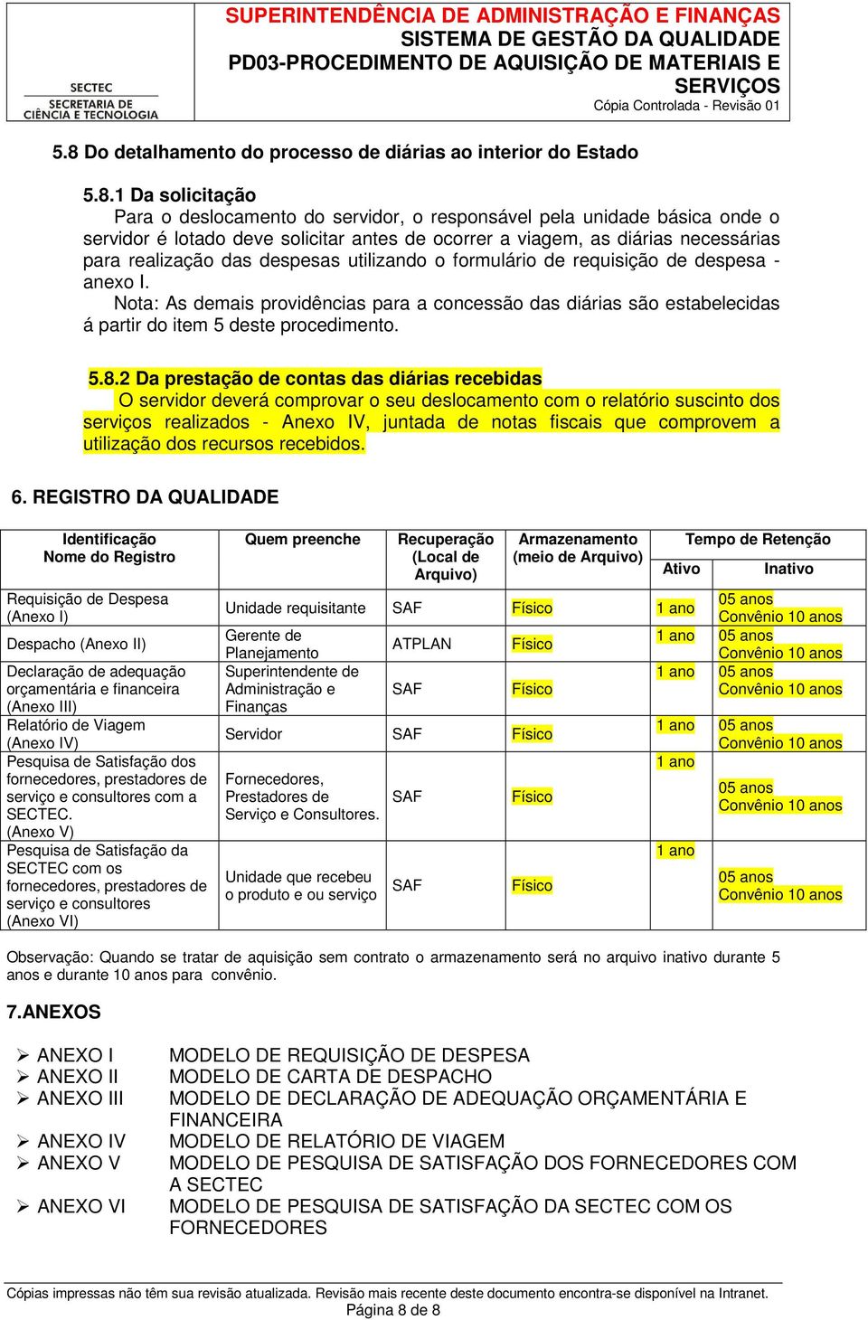 Nota: As demais providências para a concessão das diárias são estabelecidas á partir do item 5 deste procedimento. 5.8.