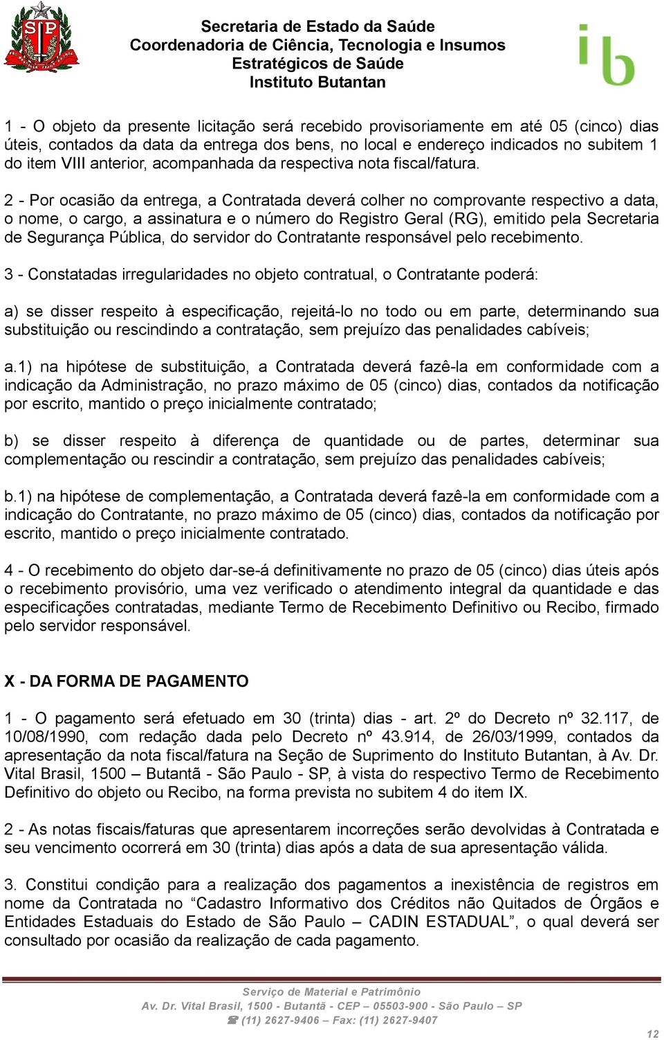 2 - Por ocasião da entrega, a Contratada deverá colher no comprovante respectivo a data, o nome, o cargo, a assinatura e o número do Registro Geral (RG), emitido pela Secretaria de Segurança Pública,