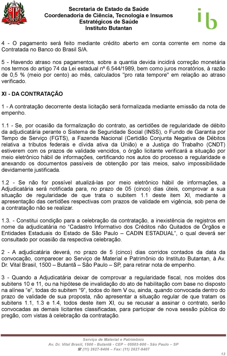 544/1989, bem como juros moratórios, à razão de 0,5 % (meio por cento) ao mês, calculados "pro rata tempore" em relação ao atraso verificado.