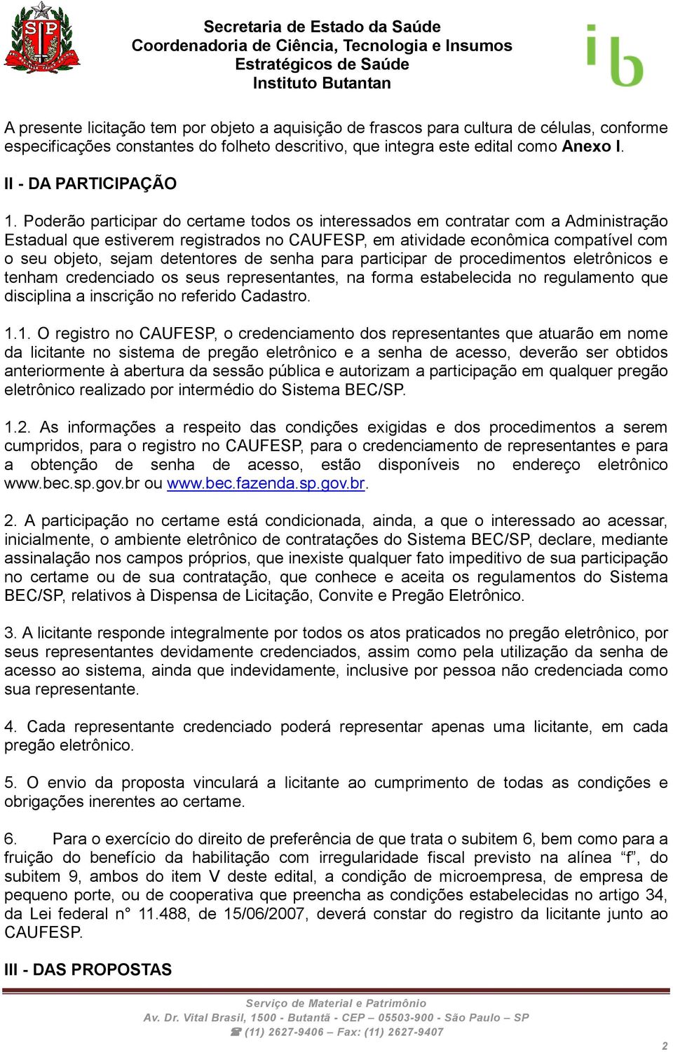 Poderão participar do certame todos os interessados em contratar com a Administração Estadual que estiverem registrados no CAUFESP, em atividade econômica compatível com o seu objeto, sejam