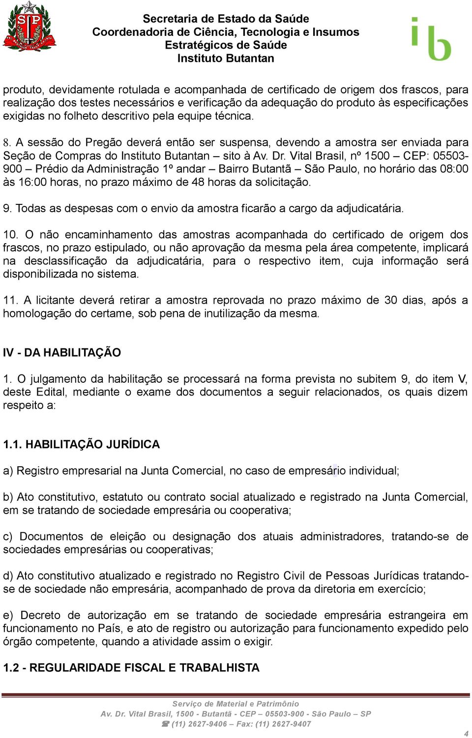 Vital Brasil, nº 1500 CEP: 05503-900 Prédio da Administração 1º andar Bairro Butantã São Paulo, no horário das 08:00 às 16:00 horas, no prazo máximo de 48 horas da solicitação. 9.