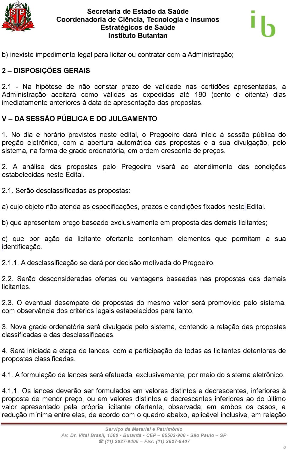 apresentação das propostas. V DA SESSÃO PÚBLICA E DO JULGAMENTO 1.