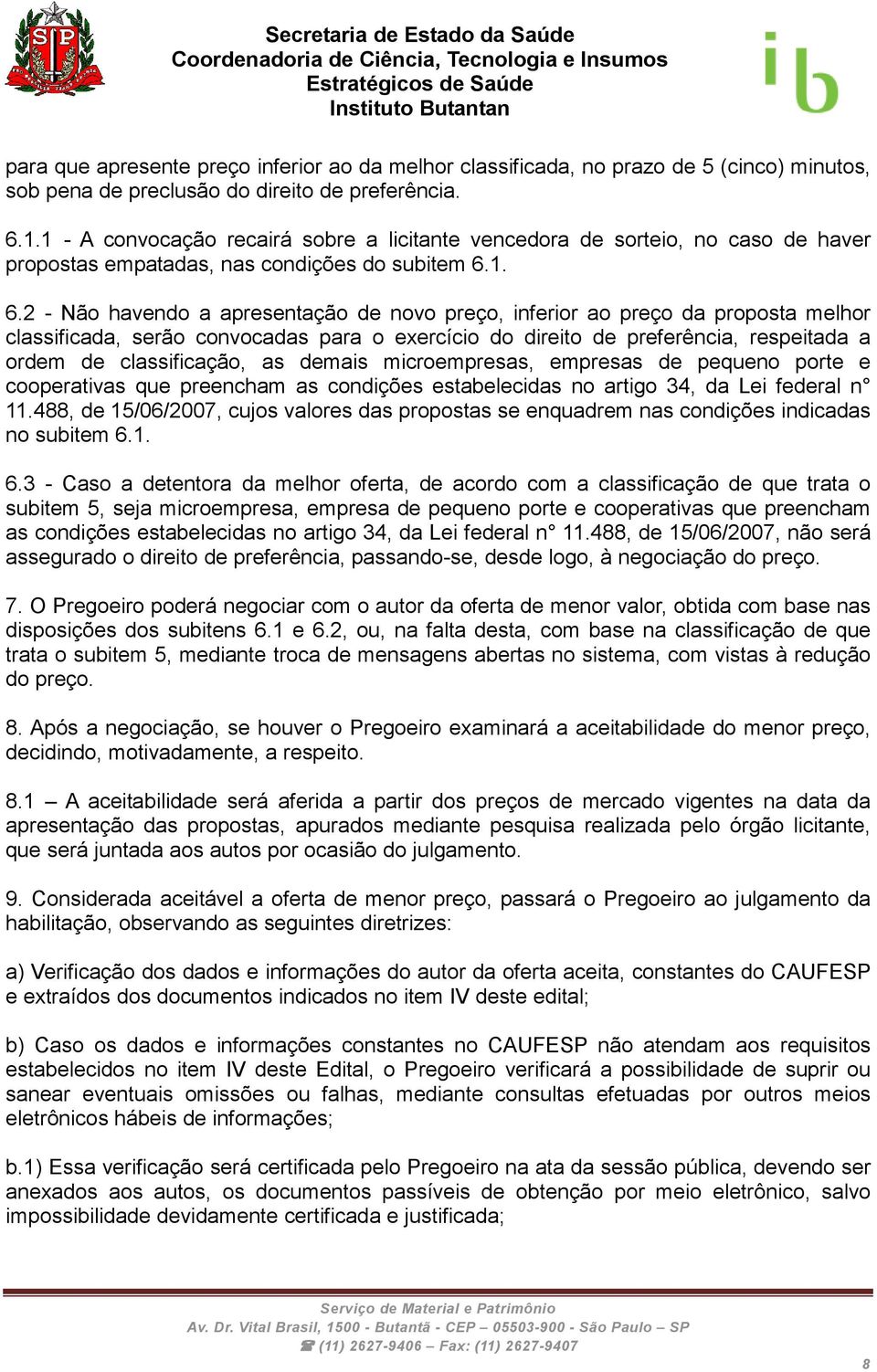 1. 6.2 - Não havendo a apresentação de novo preço, inferior ao preço da proposta melhor classificada, serão convocadas para o exercício do direito de preferência, respeitada a ordem de classificação,