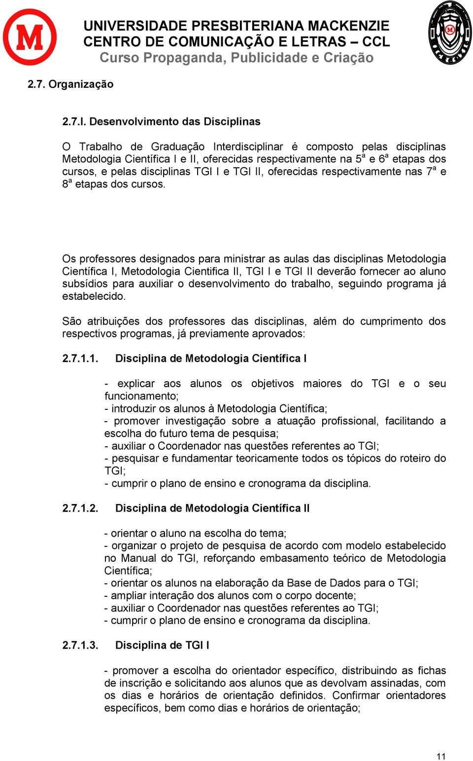 disciplinas TGI I e TGI II, oferecidas respectivamente nas 7 a e 8 a etapas dos cursos.