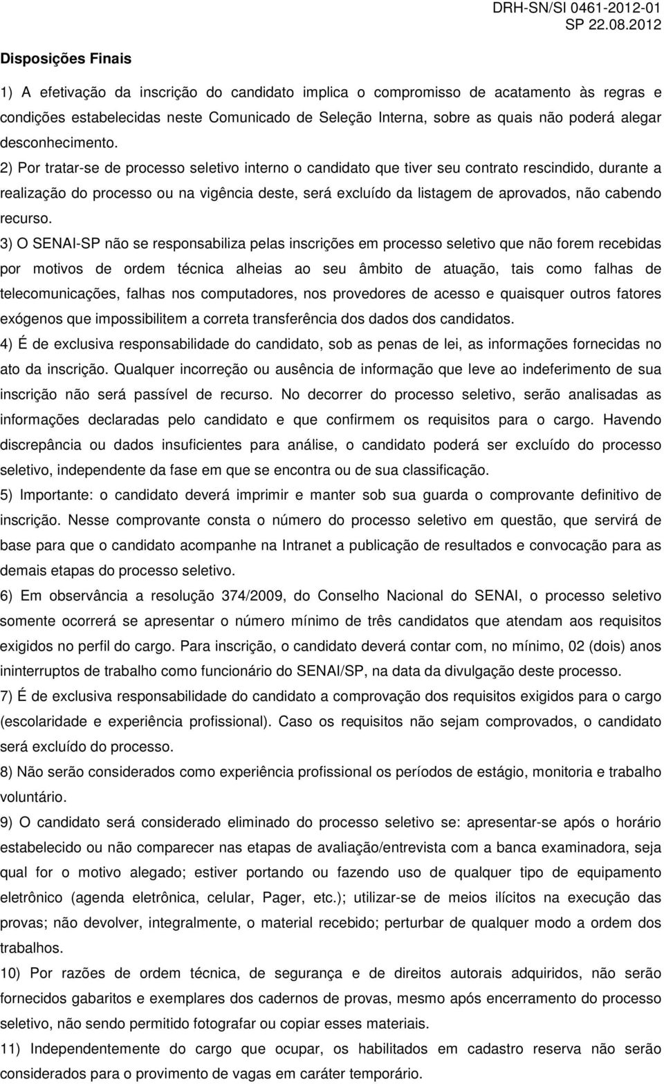 2) Por tratar-se de processo seletivo interno o candidato que tiver seu contrato rescindido, durante a realização do processo ou na vigência deste, será excluído da listagem de aprovados, não cabendo