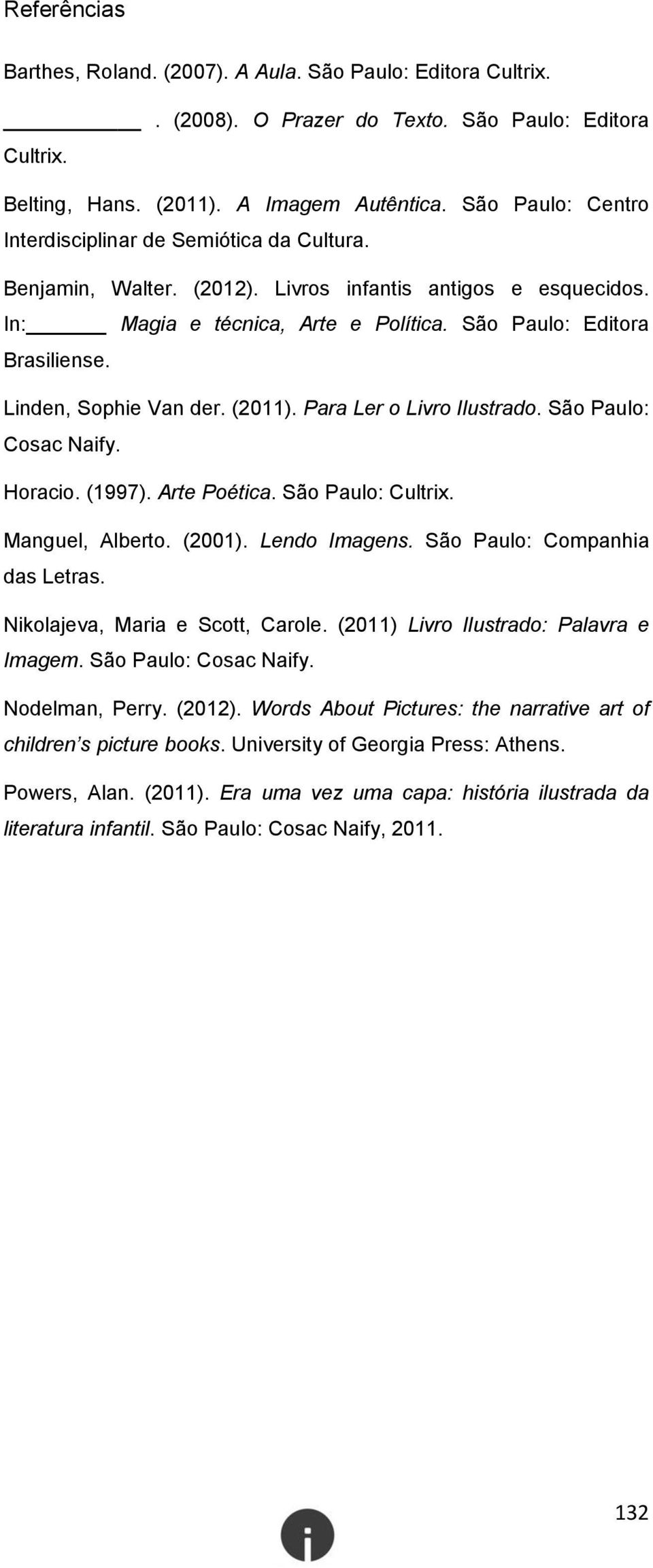 Linden, Sophie Van der. (2011). Para Ler o Livro Ilustrado. São Paulo: Cosac Naify. Horacio. (1997). Arte Poética. São Paulo: Cultrix. Manguel, Alberto. (2001). Lendo Imagens.