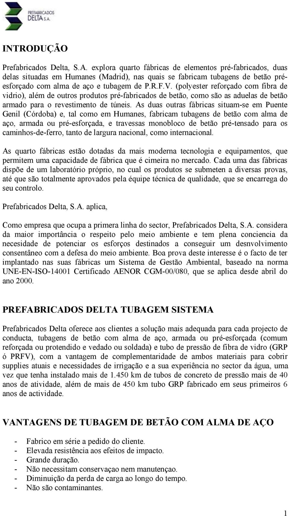 (polyester reforçado com fibra de vidrio), além de outros produtos pré-fabricados de betão, como são as aduelas de betão armado para o revestimento de túneis.