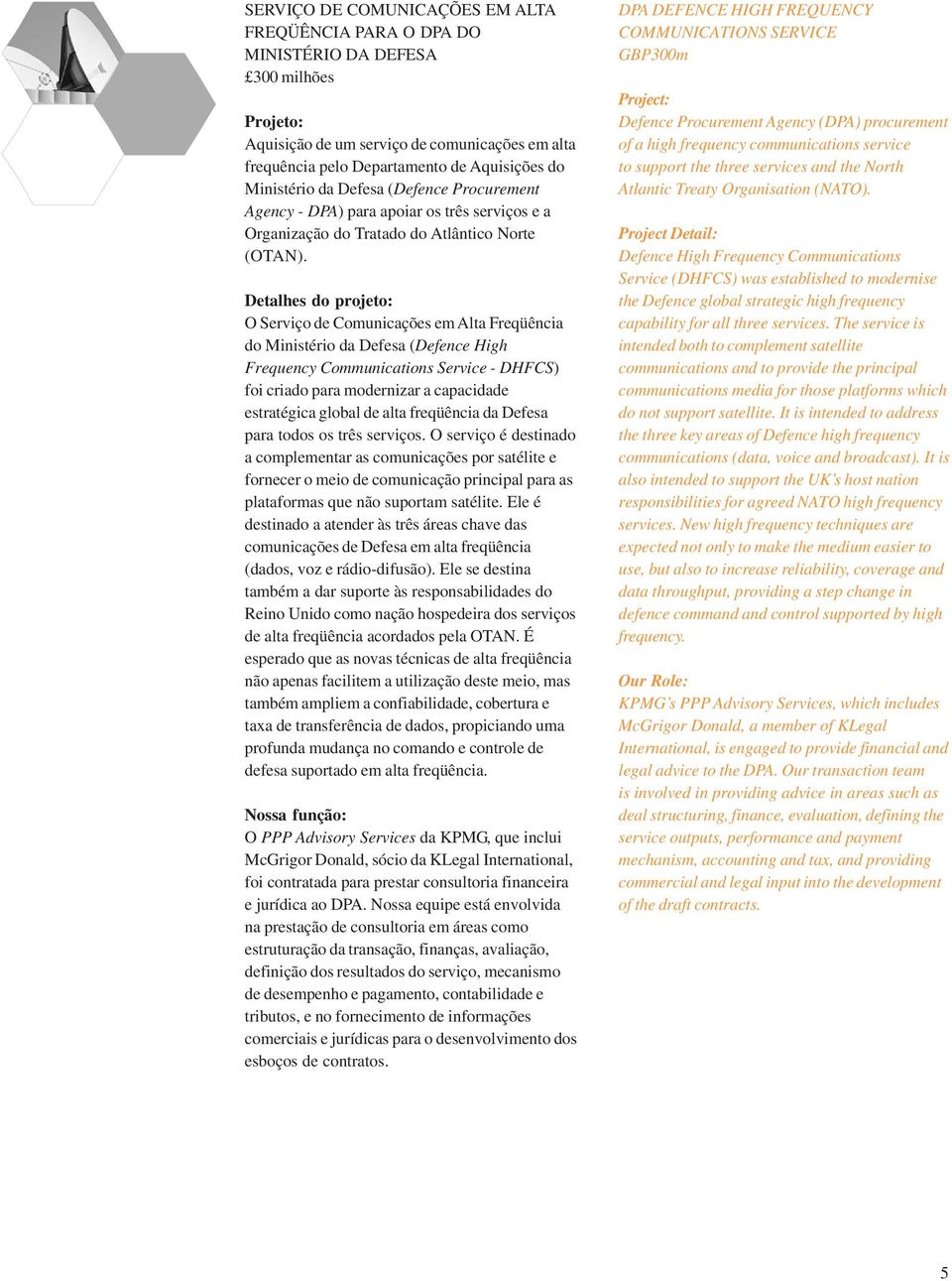 O Serviço de Comunicações em Alta Freqüência do Ministério da Defesa (Defence High Frequency Communications Service - DHFCS) foi criado para modernizar a capacidade estratégica global de alta