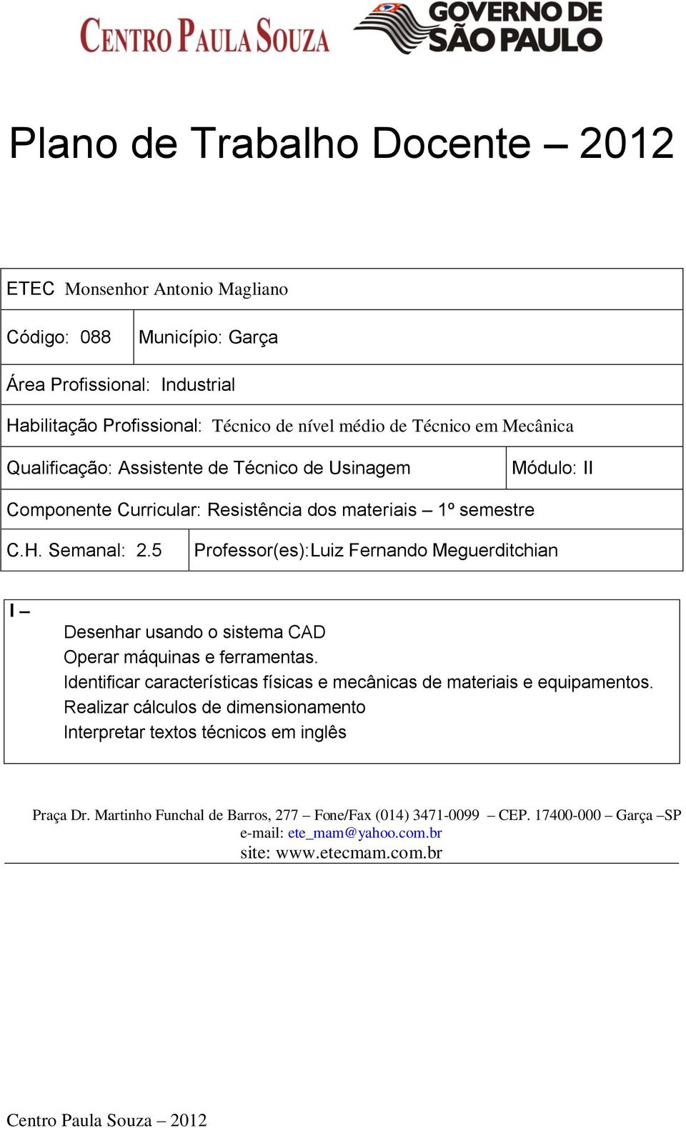 5 Professor(es):Luiz Fernando Meguerditchian I Desenhar usando o sistema CAD Operar máquinas e ferramentas.