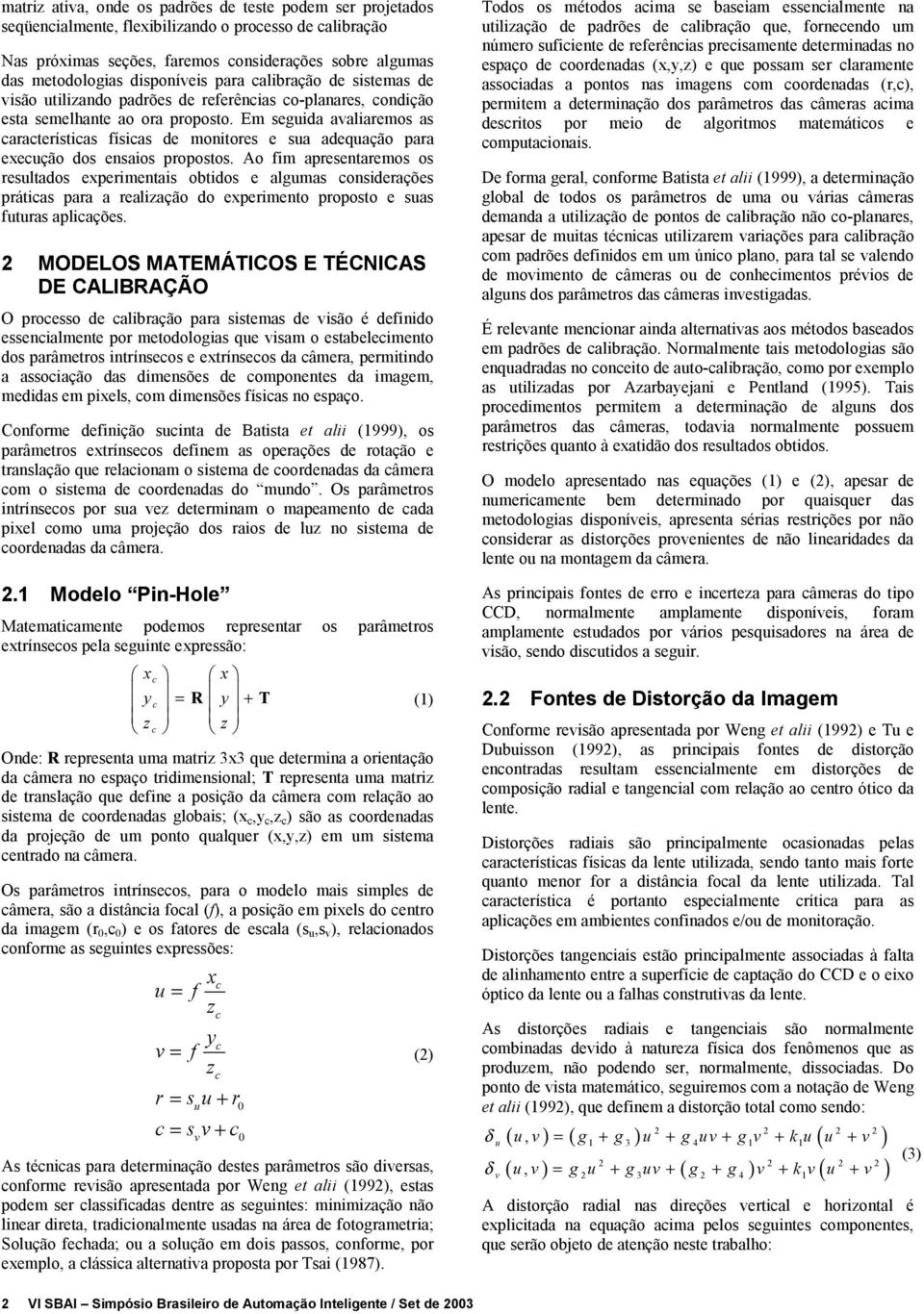 Em seguida avaliaremos as araterístias físias de monitores e sua adequação para exeução dos ensaios propostos.