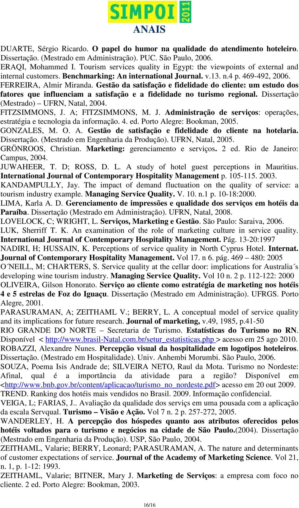 Gestão da satisfação e fidelidade do cliente: um estudo dos fatores que influenciam a satisfação e a fidelidade no turismo regional. Dissertação (Mestrado) UFRN, Natal, 2004. FITZSIMMONS, J.