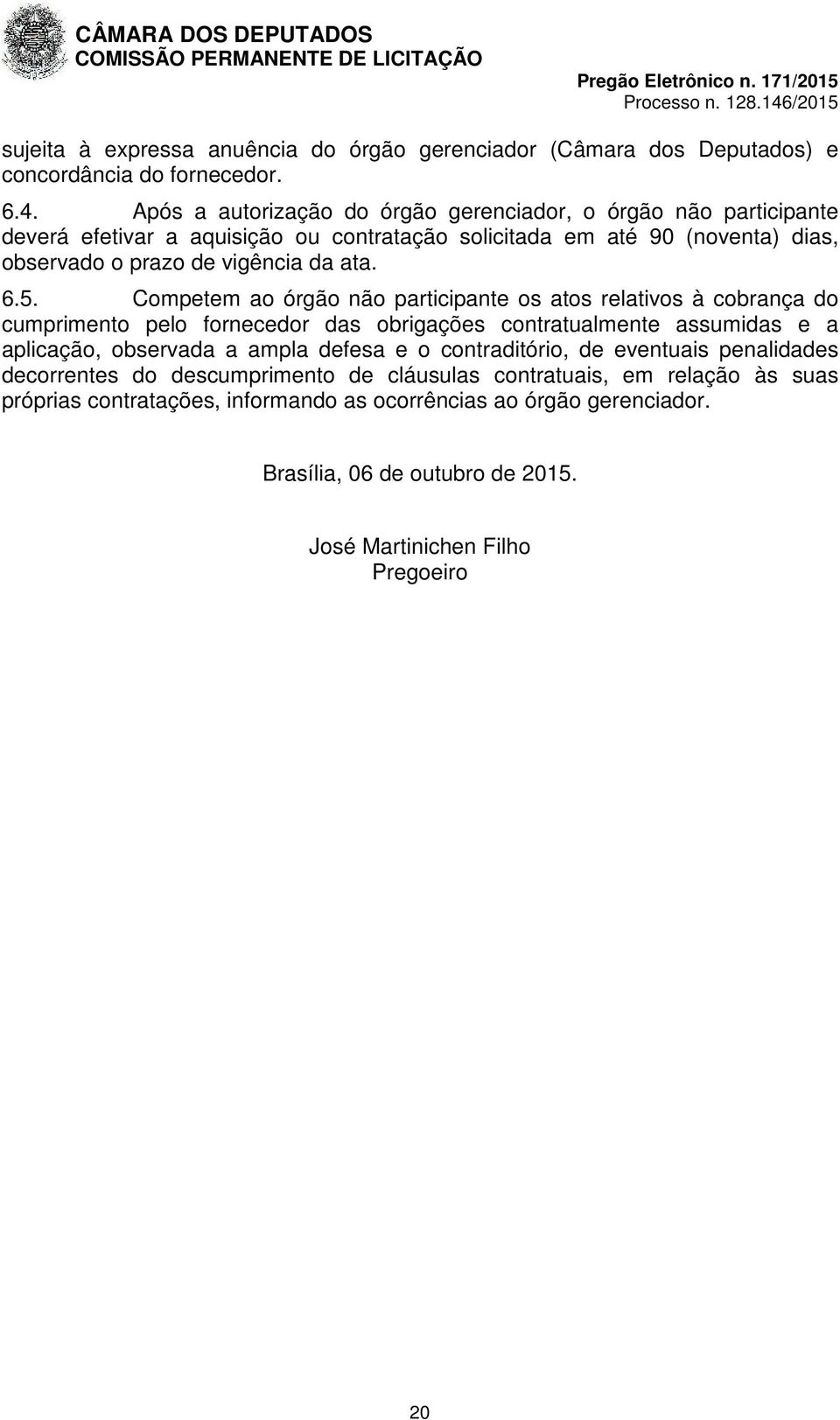 6.5. Competem ao órgão não participante os atos relativos à cobrança do cumprimento pelo fornecedor das obrigações contratualmente assumidas e a aplicação, observada a ampla defesa e