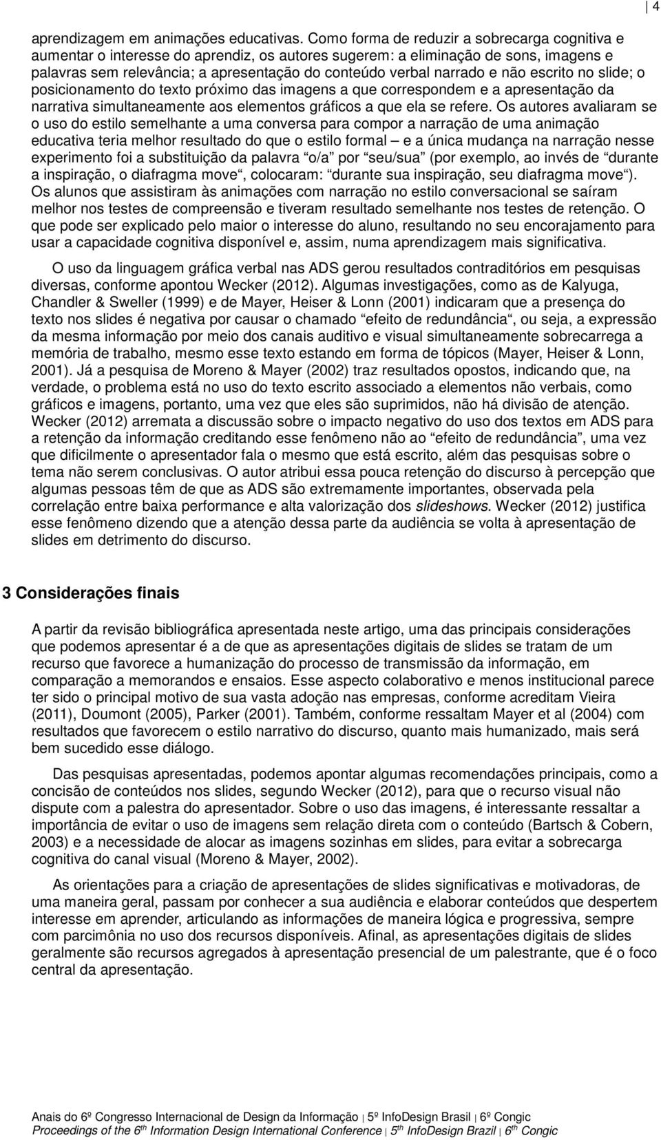 e não escrito no slide; o posicionamento do texto próximo das imagens a que correspondem e a apresentação da narrativa simultaneamente aos elementos gráficos a que ela se refere.