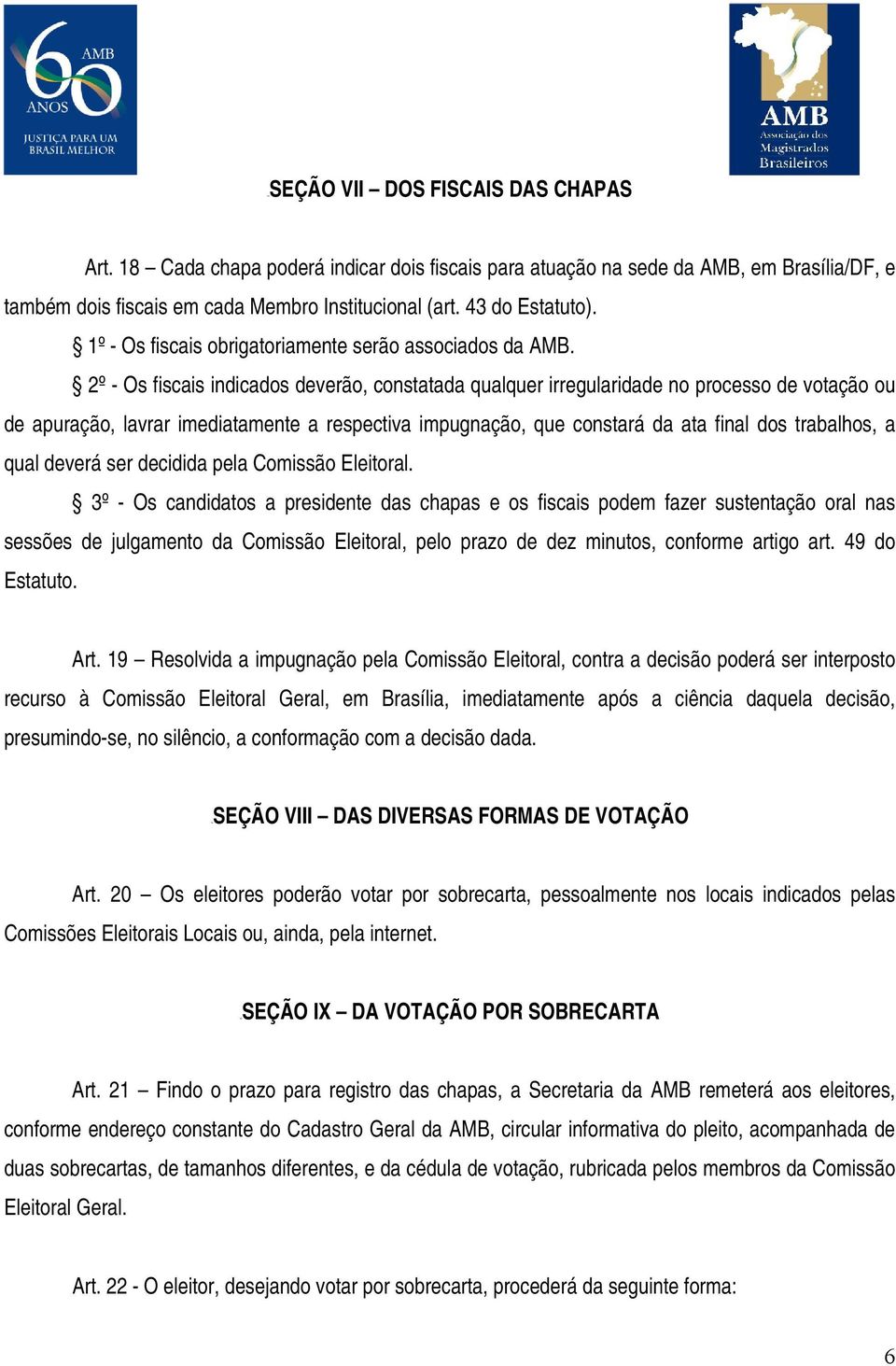 2º - Os fiscais indicados deverão, constatada qualquer irregularidade no processo de votação ou de apuração, lavrar imediatamente a respectiva impugnação, que constará da ata final dos trabalhos, a