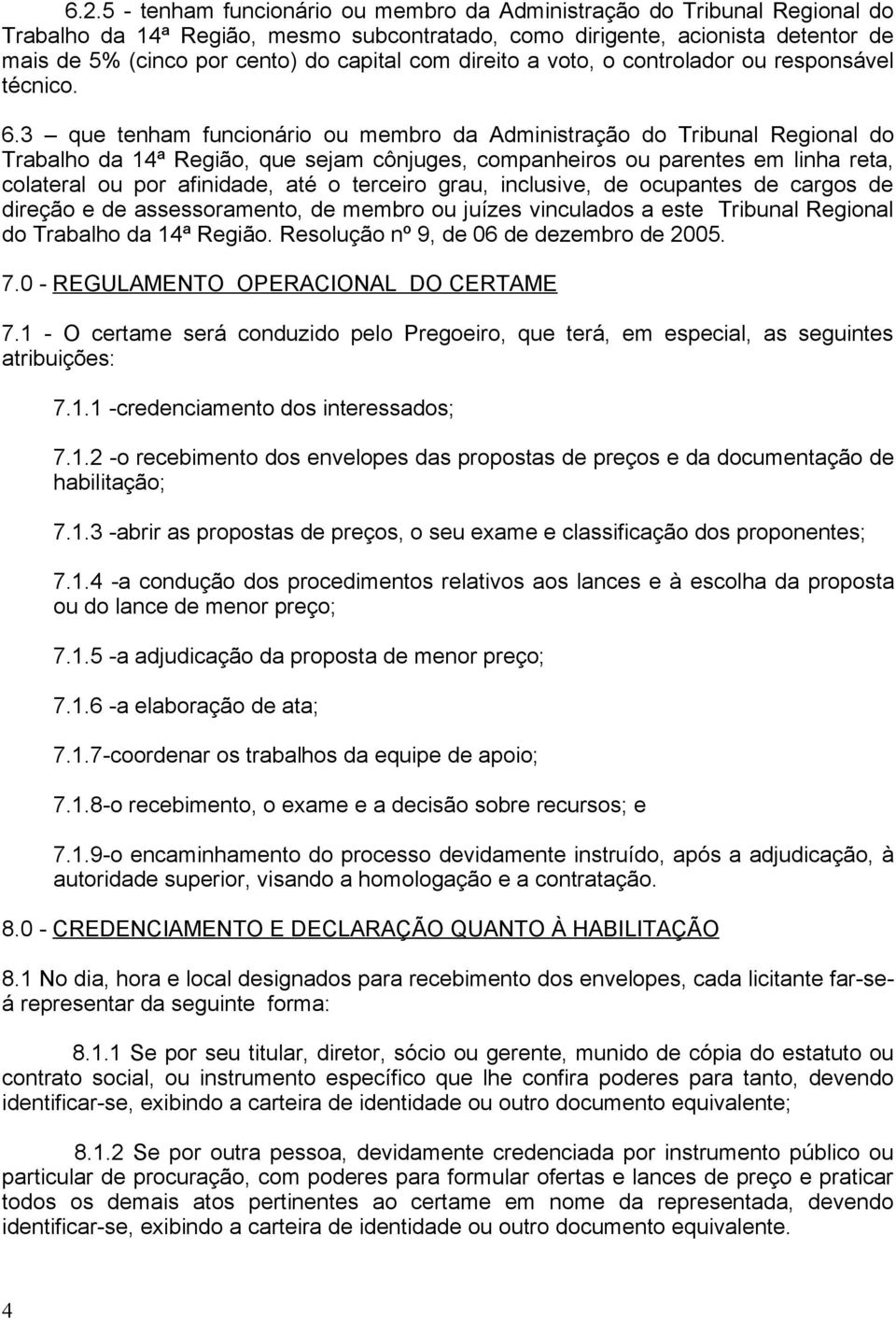 3 que tenhm funcionário ou membro d Administrção do Tribunl Regionl do Trblho d 14ª Região, que sejm cônjuges, compnheiros ou prentes em linh ret, colterl ou por finidde, té o terceiro gru,