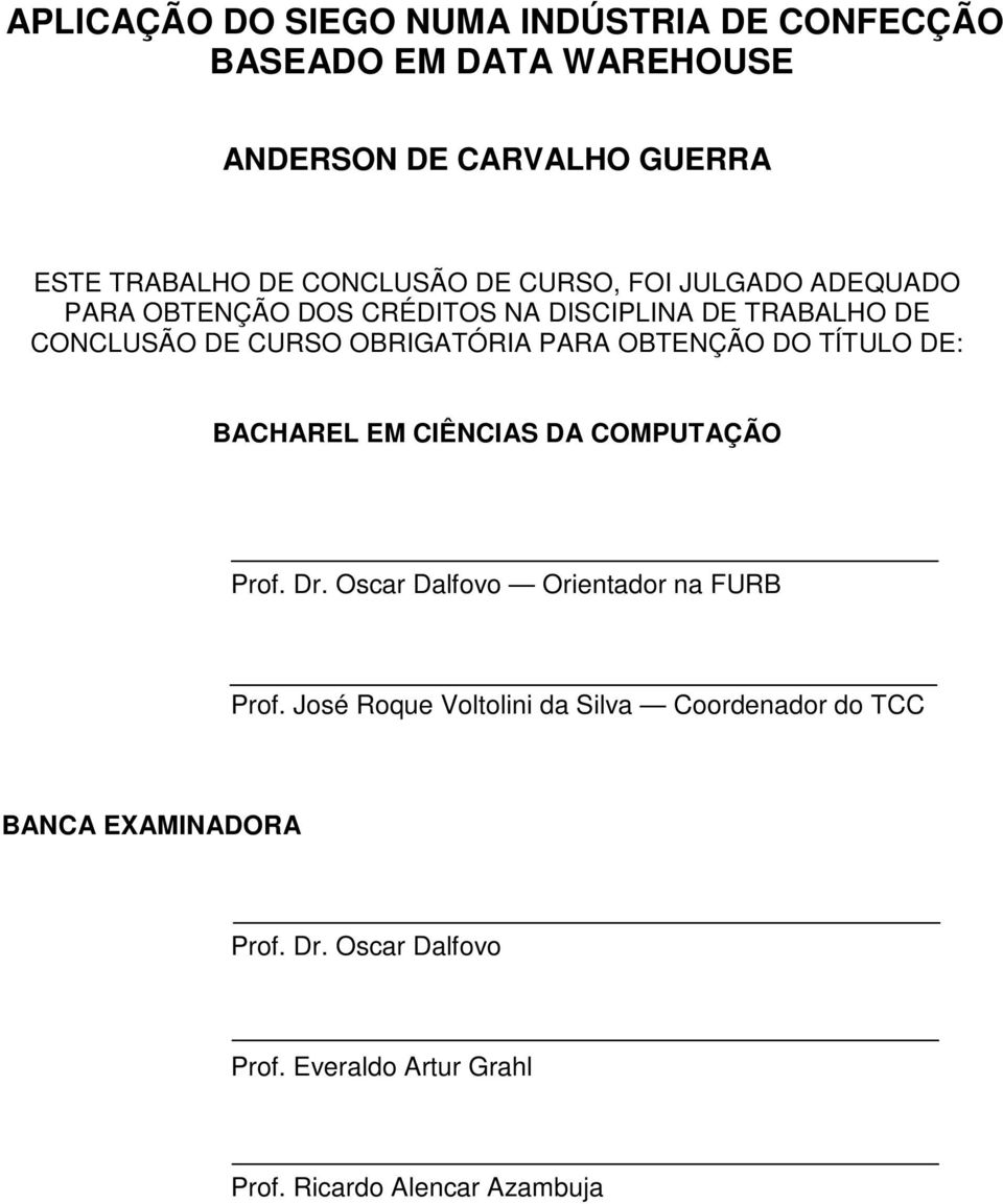 OBRIGATÓRIA PARA OBTENÇÃO DO TÍTULO DE: BACHAREL EM CIÊNCIAS DA COMPUTAÇÃO Prof. Dr. Oscar Dalfovo Orientador na FURB Prof.