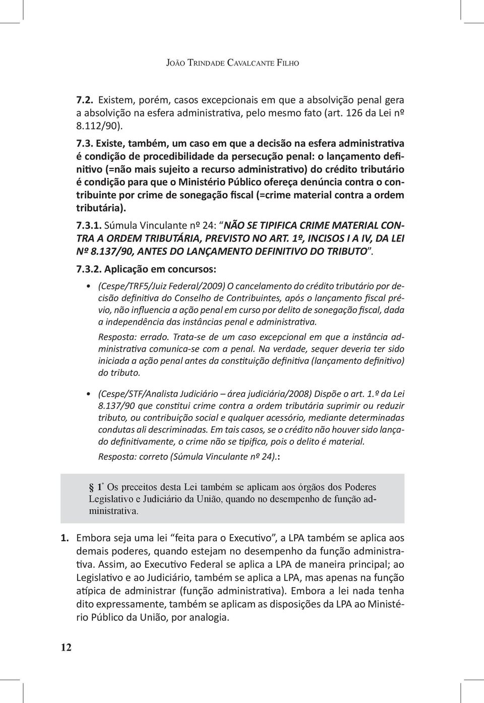 tributário é condição para que o Ministério Público ofereça denúncia contra o contribuinte por crime de sonegação fiscal (=crime material contra a ordem tributária). 7.3.1.