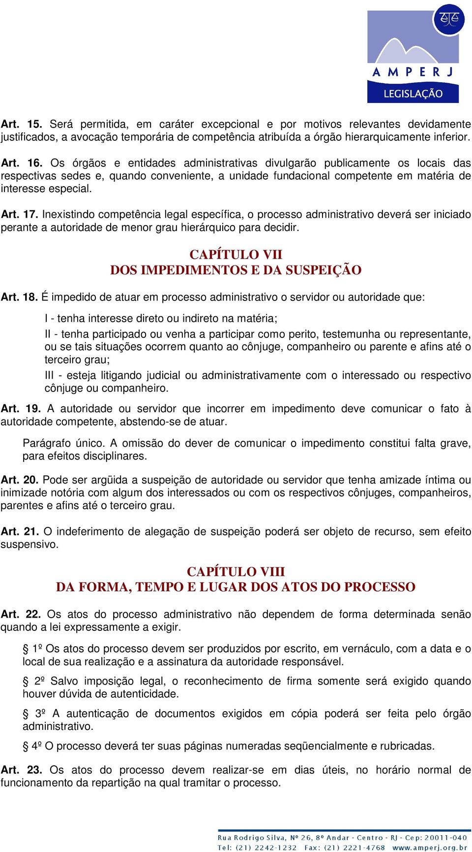 Inexistindo competência legal específica, o processo administrativo deverá ser iniciado perante a autoridade de menor grau hierárquico para decidir. CAPÍTULO VII DOS IMPEDIMENTOS E DA SUSPEIÇÃO Art.