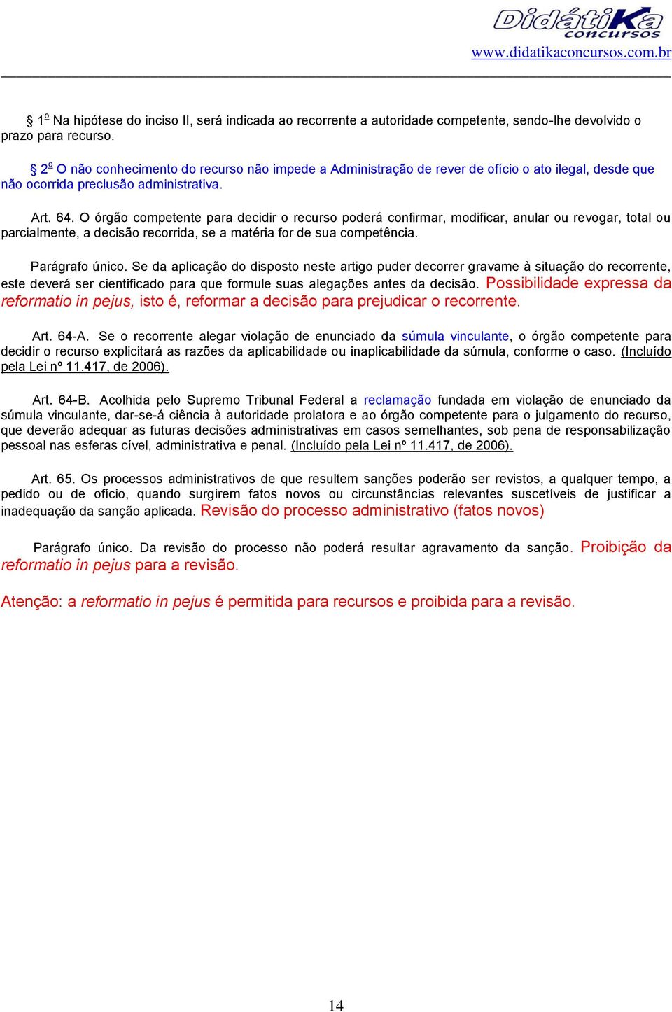 O órgão competente para decidir o recurso poderá confirmar, modificar, anular ou revogar, total ou parcialmente, a decisão recorrida, se a matéria for de sua competência. Parágrafo único.