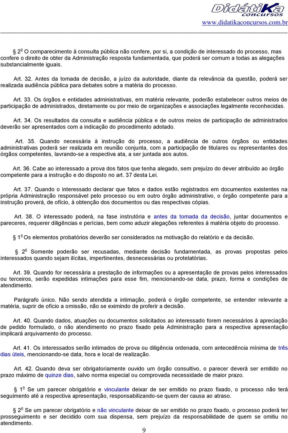 Antes da tomada de decisão, a juízo da autoridade, diante da relevância da questão, poderá ser realizada audiência pública para debates sobre a matéria do processo. Art. 33.