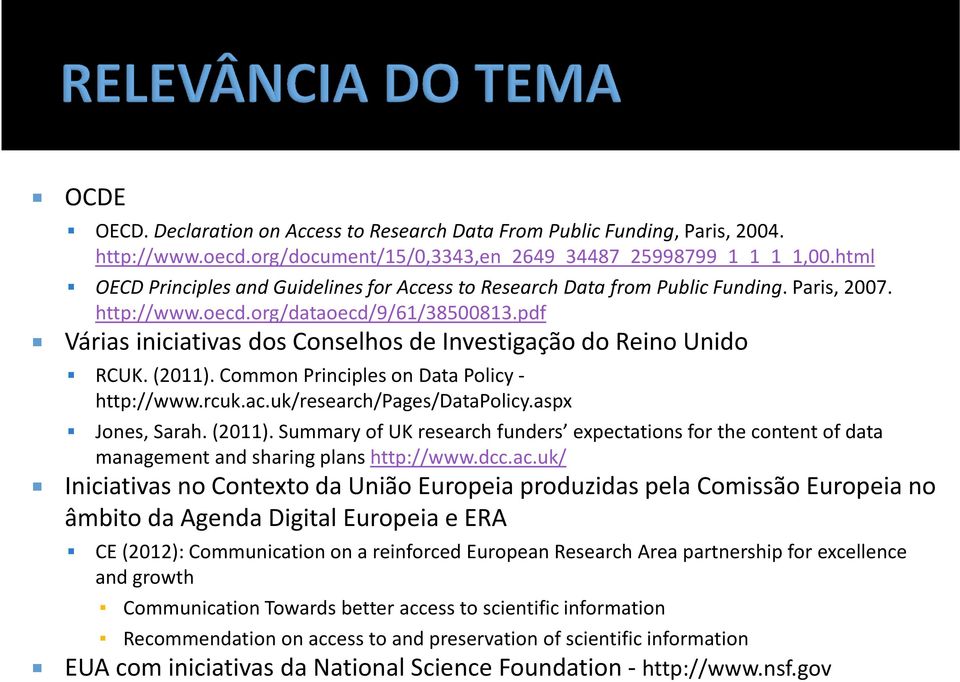 pdf Várias iniciativas dos Conselhos de Investigação do Reino Unido RCUK. (2011). Common Principles on Data Policy - http://www.rcuk.ac.uk/research/pages/datapolicy.aspx Jones, Sarah. (2011). Summary of UK research funders expectations for the content of data management and sharing plans http://www.